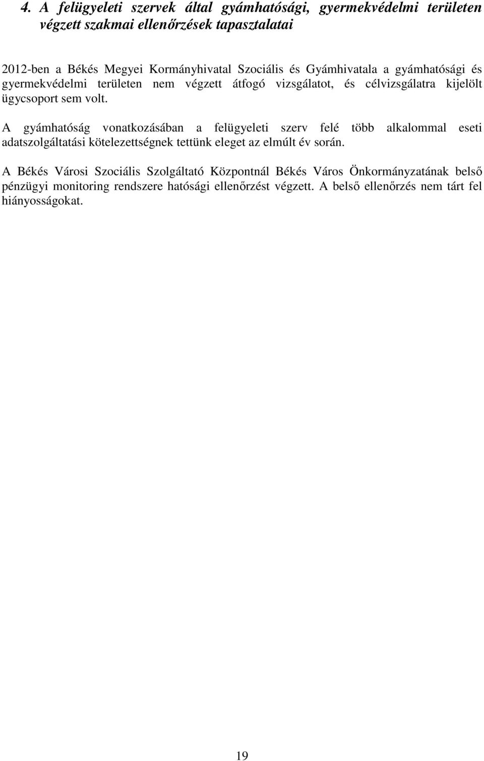 A gyámhatóság vonatkozásában a felügyeleti szerv felé több alkalommal eseti adatszolgáltatási kötelezettségnek tettünk eleget az elmúlt év során.