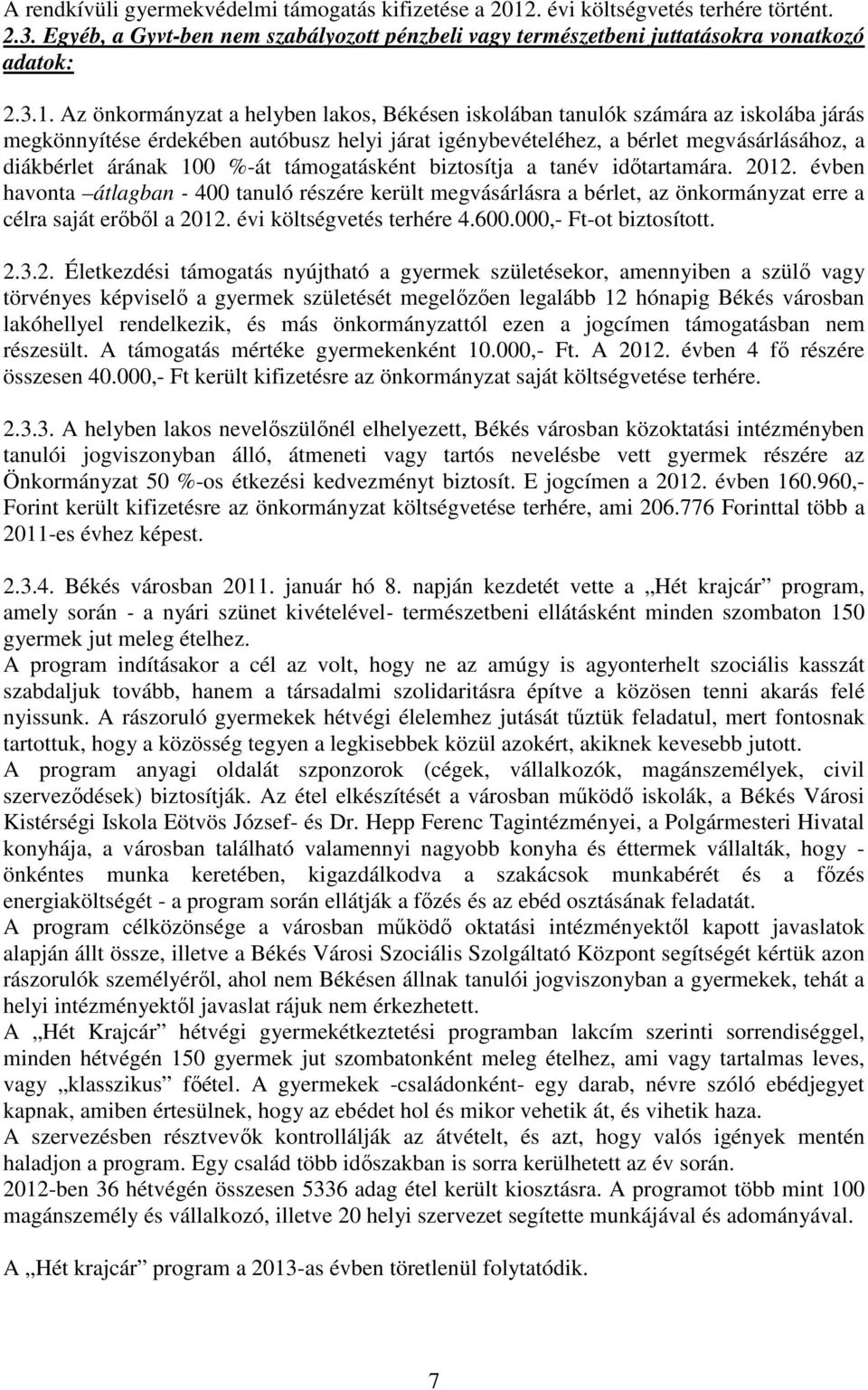 Az önkormányzat a helyben lakos, Békésen iskolában tanulók számára az iskolába járás megkönnyítése érdekében autóbusz helyi járat igénybevételéhez, a bérlet megvásárlásához, a diákbérlet árának 100