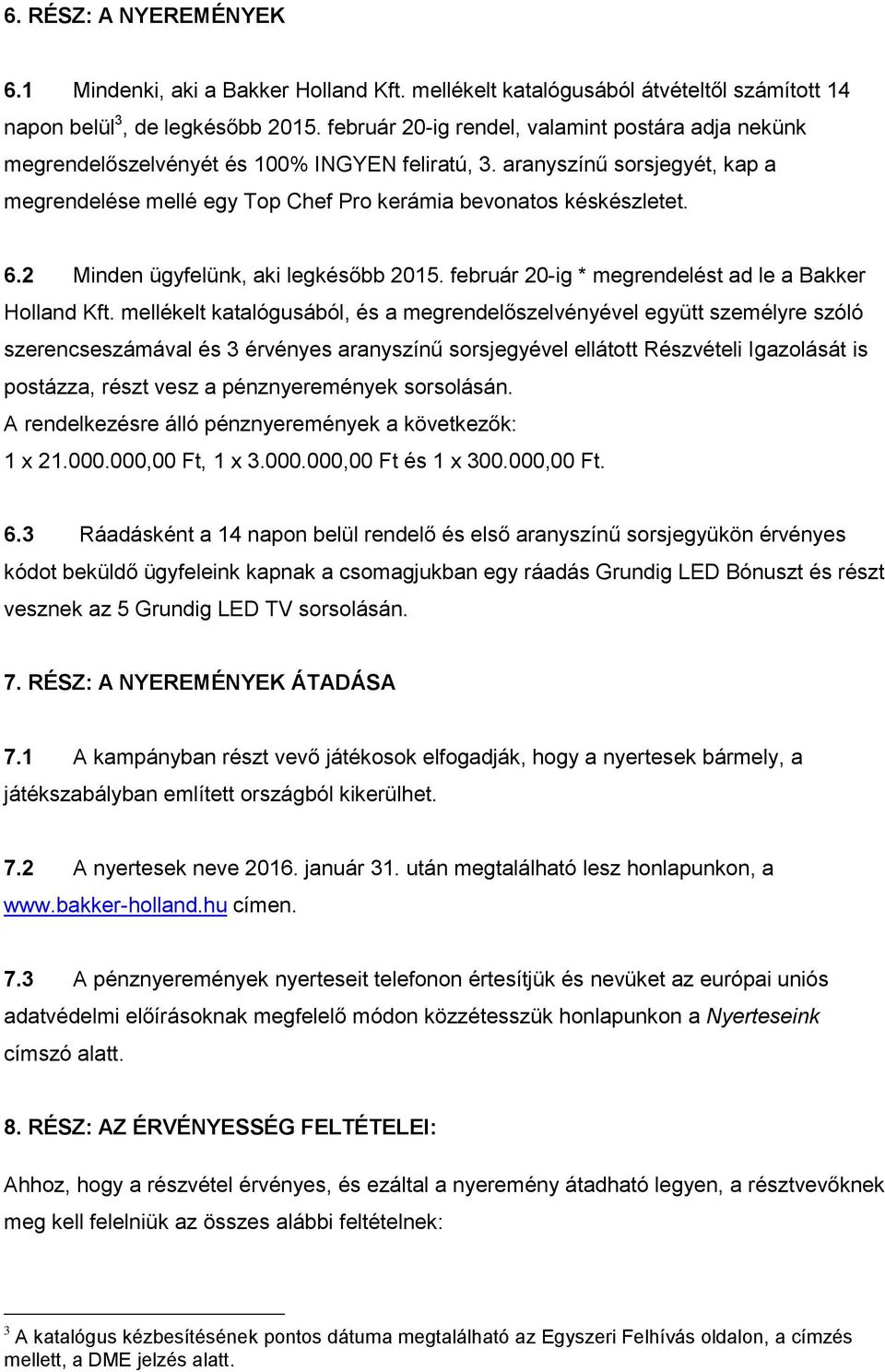 2 Minden ügyfelünk, aki legkésőbb 2015. február 20-ig * megrendelést ad le a Bakker Holland Kft.