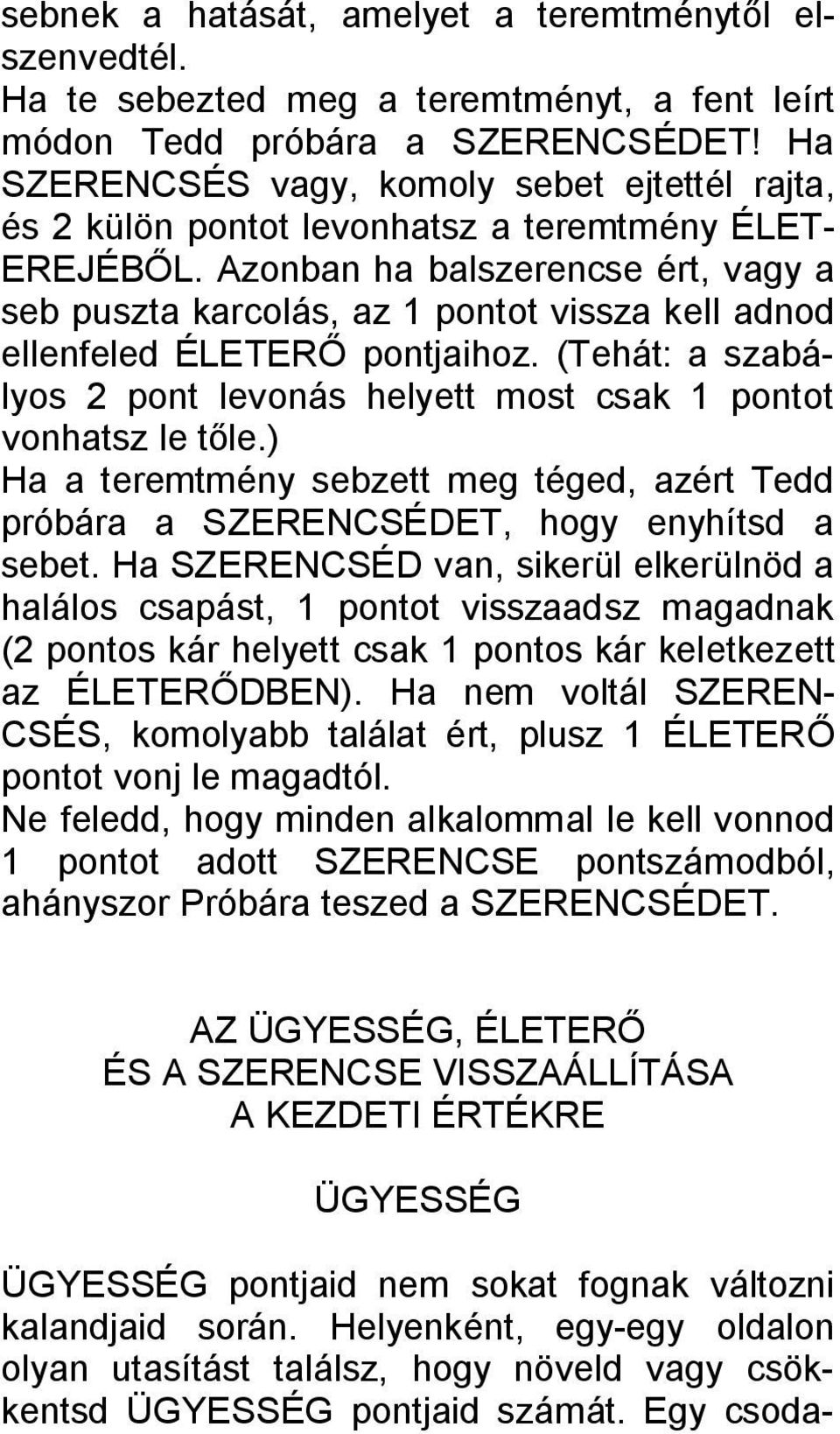 Azonban ha balszerencse ért, vagy a seb puszta karcolás, az 1 pontot vissza kell adnod ellenfeled ÉLETERŐ pontjaihoz. (Tehát: a szabályos 2 pont levonás helyett most csak 1 pontot vonhatsz le tőle.