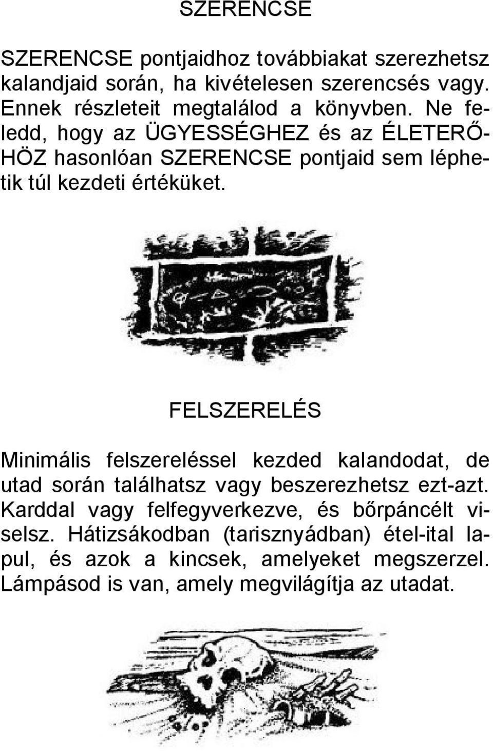 Ne feledd, hogy az ÜGYESSÉGHEZ és az ÉLETERŐ- HÖZ hasonlóan SZERENCSE pontjaid sem léphetik túl kezdeti értéküket.