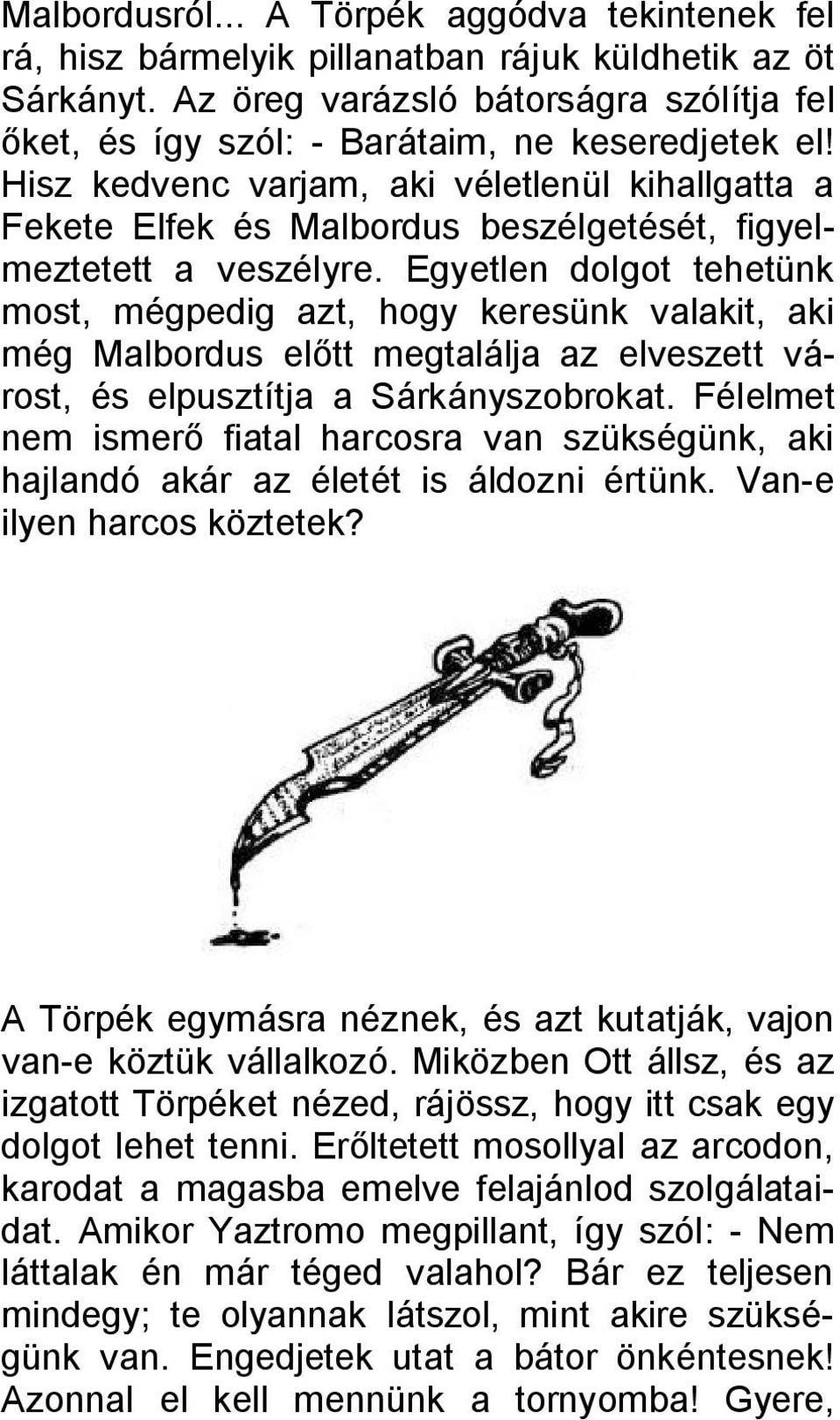 Hisz kedvenc varjam, aki véletlenül kihallgatta a Fekete Elfek és Malbordus beszélgetését, figyelmeztetett a veszélyre.