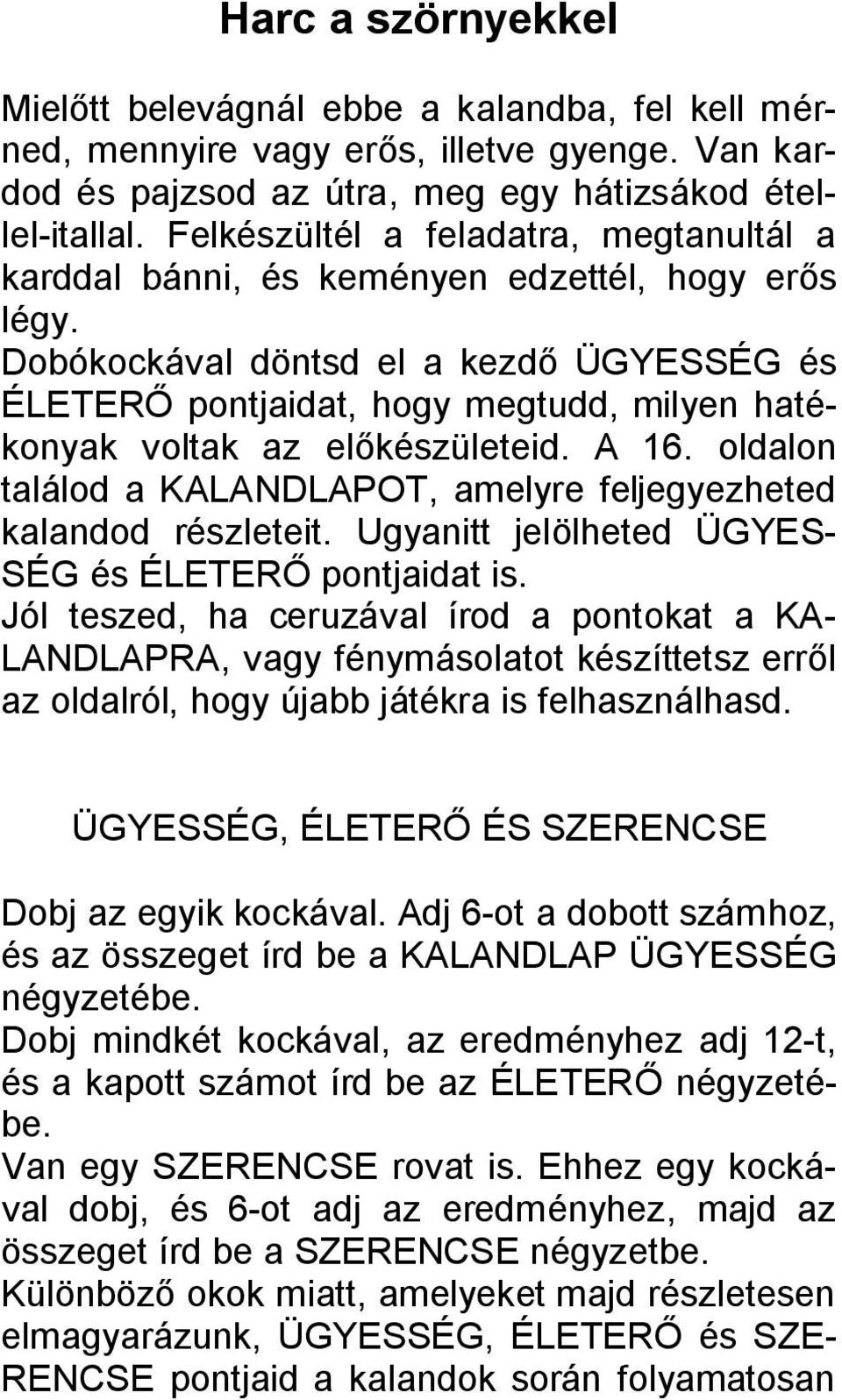 Dobókockával döntsd el a kezdő ÜGYESSÉG és ÉLETERŐ pontjaidat, hogy megtudd, milyen hatékonyak voltak az előkészületeid. A 16.