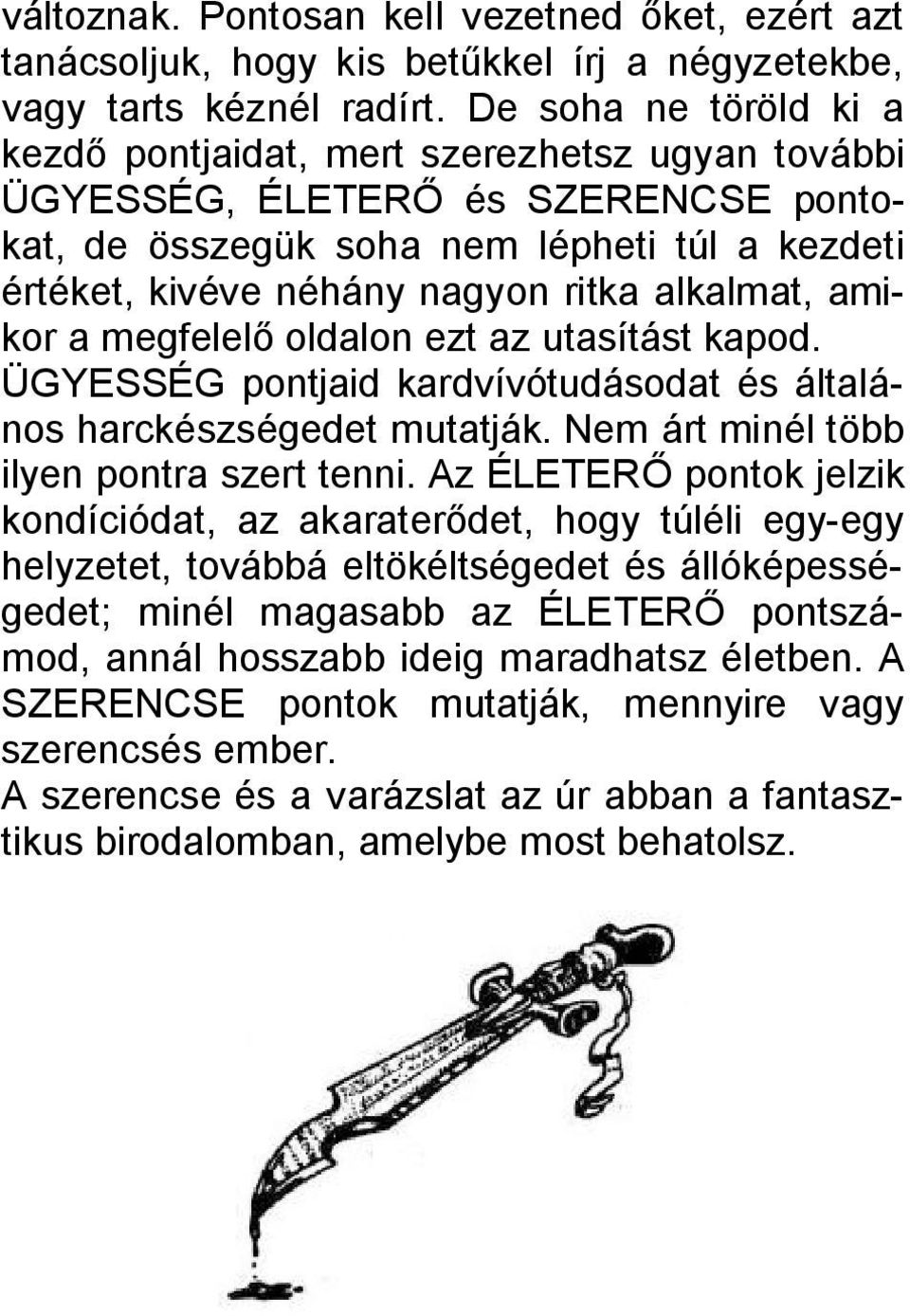 alkalmat, amikor a megfelelő oldalon ezt az utasítást kapod. ÜGYESSÉG pontjaid kardvívótudásodat és általános harckészségedet mutatják. Nem árt minél több ilyen pontra szert tenni.