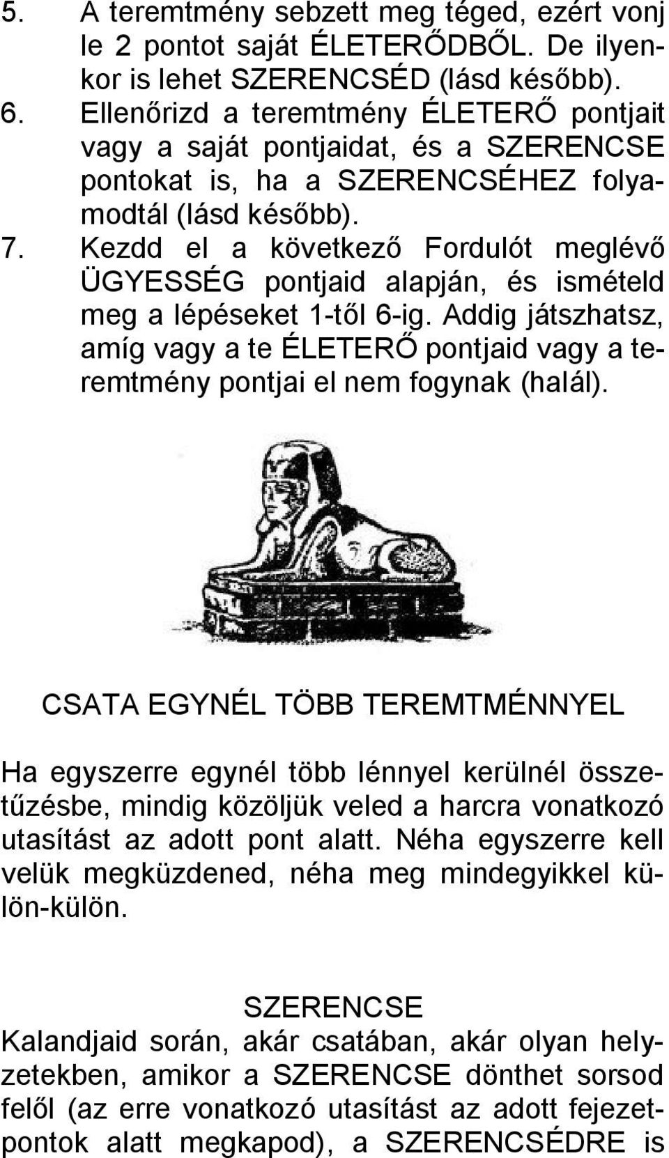 Kezdd el a következő Fordulót meglévő ÜGYESSÉG pontjaid alapján, és ismételd meg a lépéseket 1-től 6-ig.