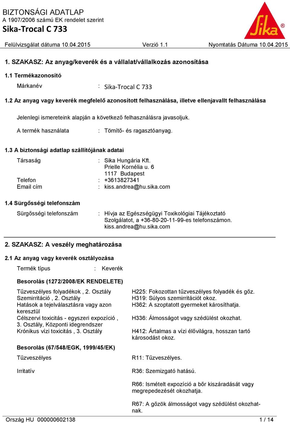 A termék használata : Tömítő- és ragasztóanyag. 1.3 A biztonsági adatlap szállítójának adatai Társaság : Sika Hungária Kft. Prielle Kornélia u. 6 1117 Budapest Telefon : +3613827341 Email cím : kiss.