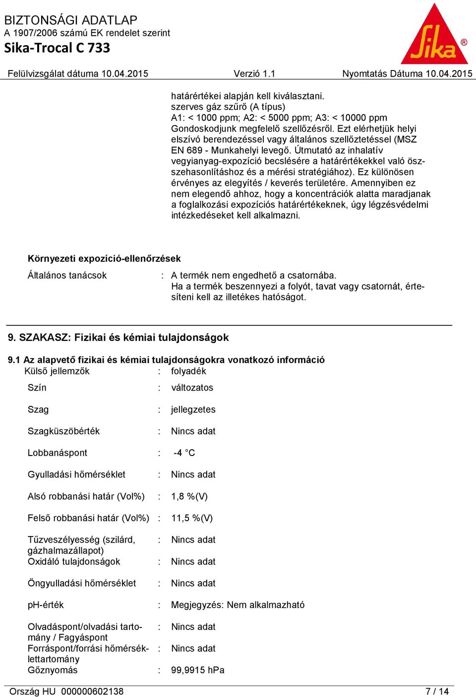 Útmutató az inhalatív vegyianyag-expozíció becslésére a határértékekkel való öszszehasonlításhoz és a mérési stratégiához). Ez különösen érvényes az elegyítés / keverés területére.