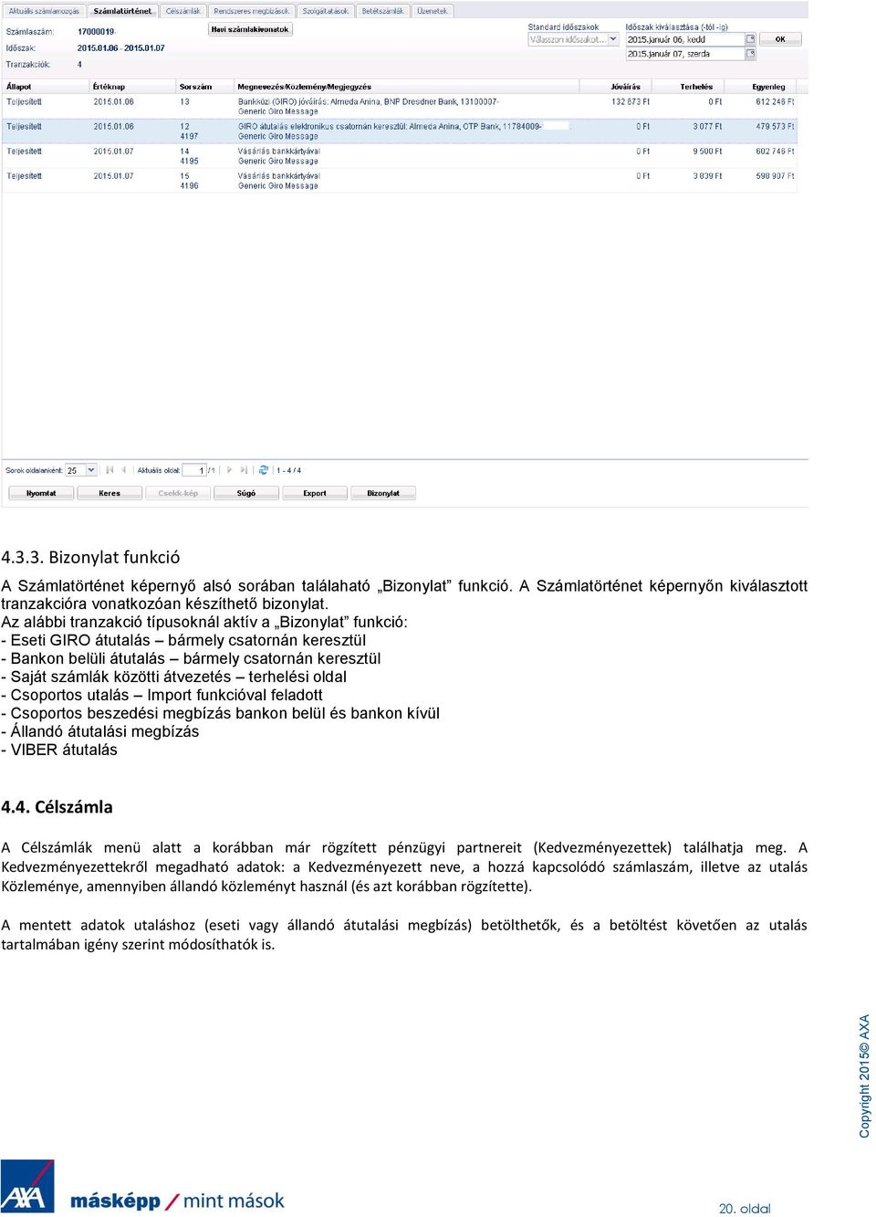 Az alábbi tranzakció típusoknál aktív a Bizonylat funkció: - Eseti GIRO átutalás bármely csatornán keresztül - Bankon belüli átutalás bármely csatornán keresztül - Saját számlák közötti átvezetés