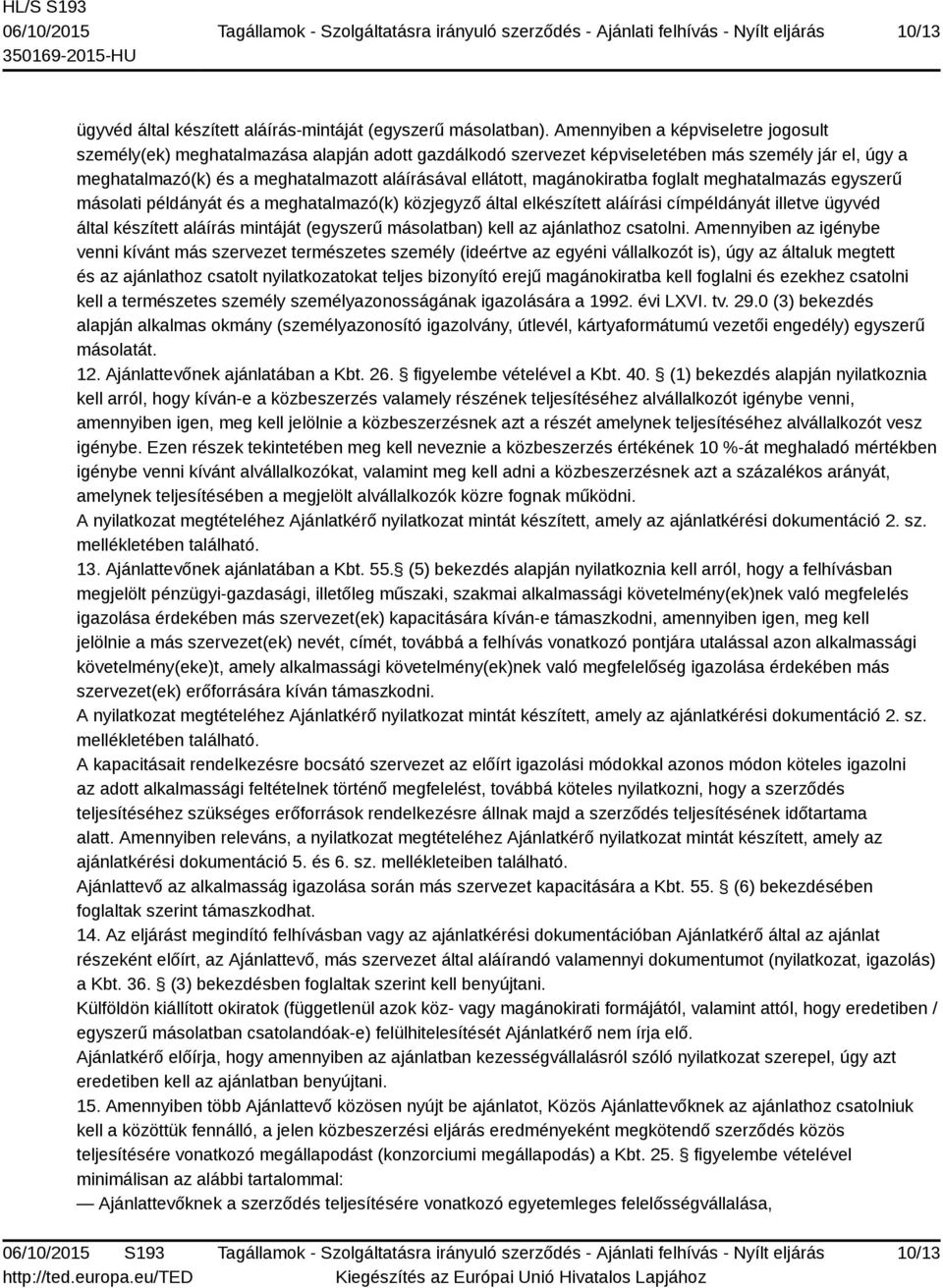 magánokiratba foglalt meghatalmazás egyszerű másolati példányát és a meghatalmazó(k) közjegyző által elkészített aláírási címpéldányát illetve ügyvéd által készített aláírás mintáját (egyszerű