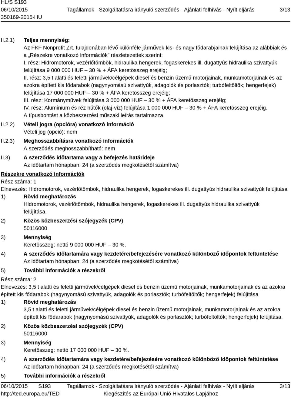 rész: Hidromotorok, vezérlőtömbök, hidraulika hengerek, fogaskerekes ill. dugattyús hidraulika szivattyúk felújítása 9 000 000 HUF 30 % + ÁFA keretösszeg erejéig; II.