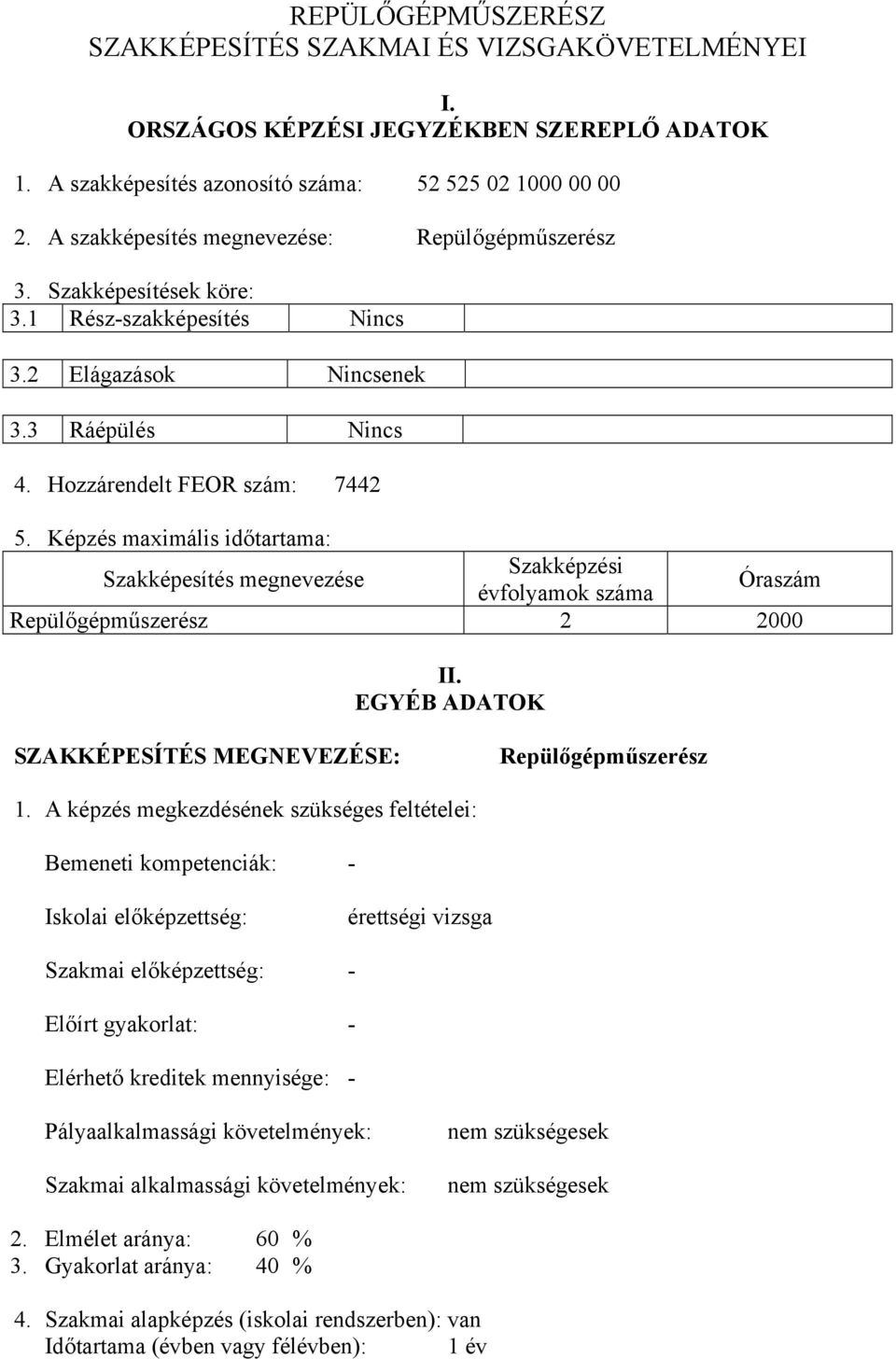 Képzés maximális időtartama: Szakképesítés megnevezése Szakképzési évfolyamok száma Óraszám Repülőgépműszerész 2 2000 II. EGYÉB ADATOK SZAKKÉPESÍTÉS MEGNEVEZÉSE: Repülőgépműszerész 1.