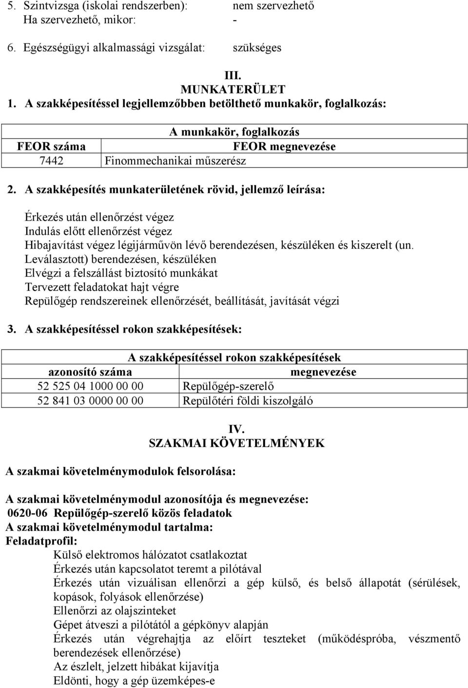 A szakképesítés munkaterületének rövid, jellemző leírása: Érkezés után ellenőrzést végez Indulás előtt ellenőrzést végez Hibajavítást végez légijárművön lévő berendezésen, készüléken és kiszerelt (un.