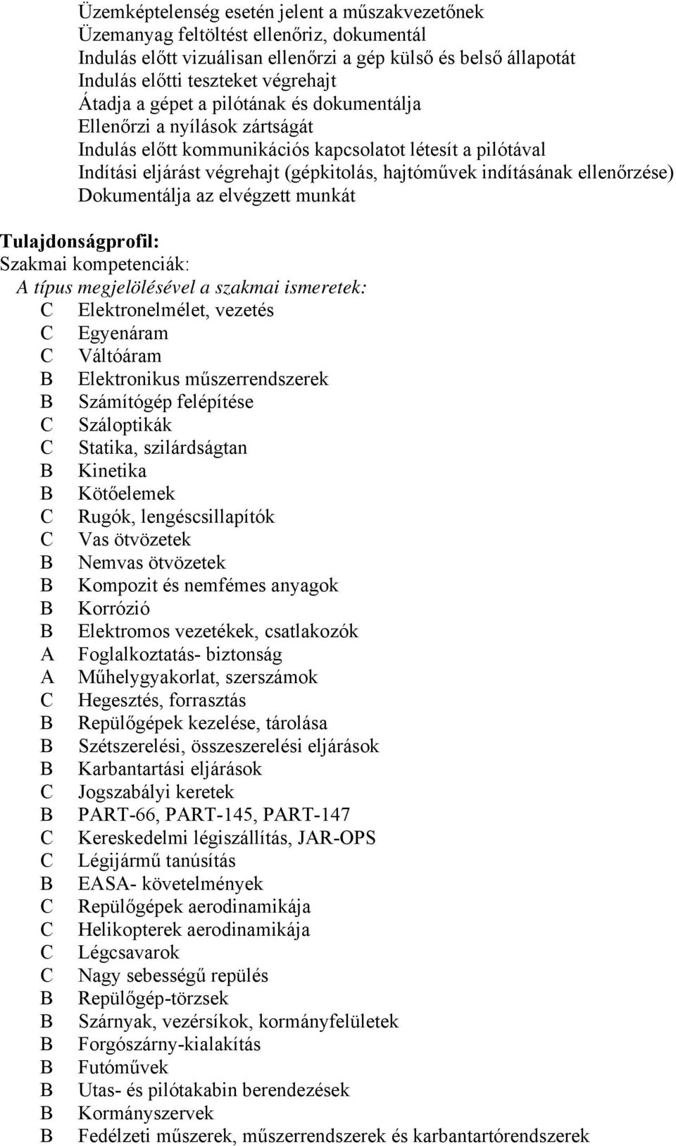 ellenőrzése) Dokumentálja az elvégzett munkát Tulajdonságprofil: Szakmai kompetenciák: A típus megjelölésével a szakmai ismeretek: C Elektronelmélet, vezetés C Egyenáram C Váltóáram B Elektronikus