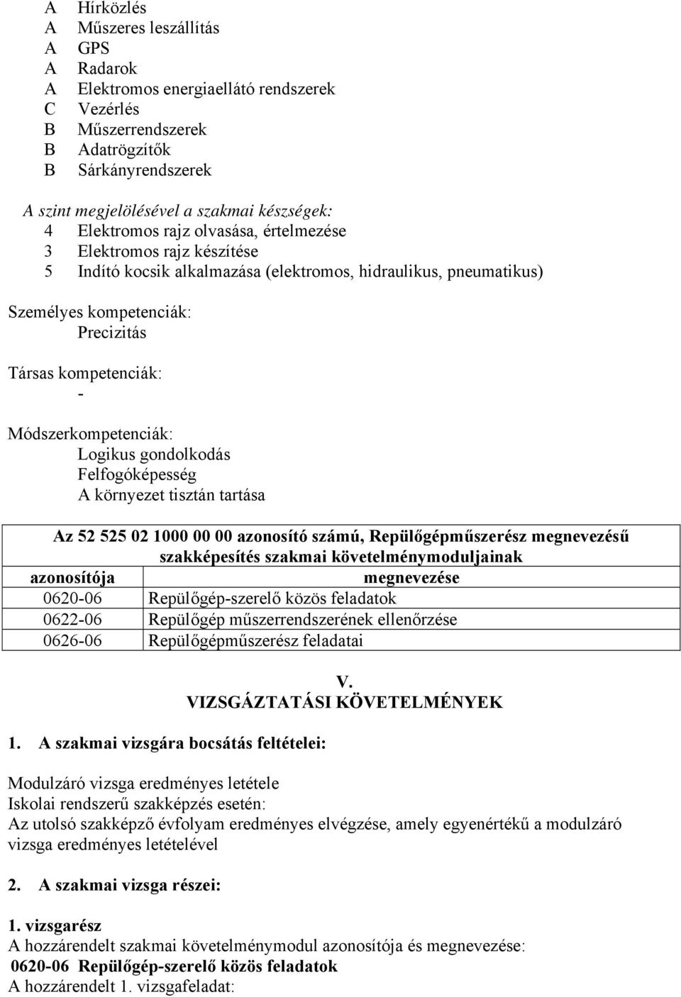 Módszerkompetenciák: Logikus gondolkodás Felfogóképesség A környezet tisztán tartása Az 52 525 02 1000 00 00 azonosító számú, Repülőgépműszerész megnevezésű szakképesítés szakmai