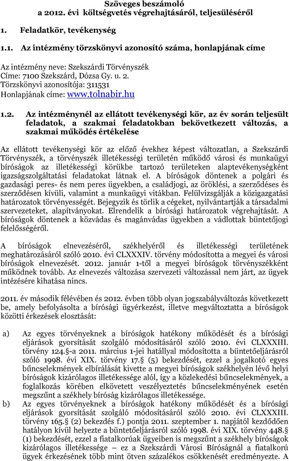 változás, a szakmai működés értékelése Az ellátott tevékenységi kör az előző évekhez képest változatlan, a Szekszárdi Törvényszék, a törvényszék illetékességi területén működő városi és munkaügyi