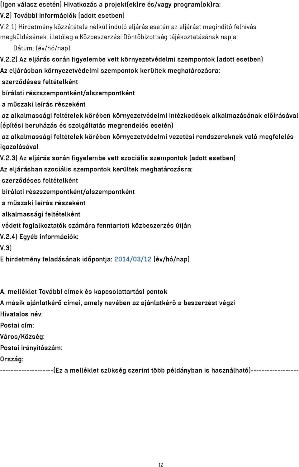 1) Hirdetmény közzététele nélkül induló eljárás esetén az eljárást megindító felhívás megküldésének, illetőleg a Közbeszerzési Döntőbizottság tájékoztatásának napja: Dátum: (év/hó/nap) V.2.