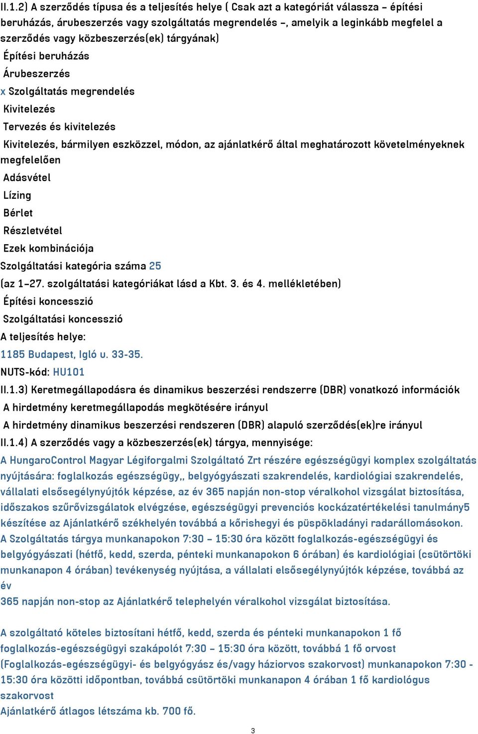 követelményeknek megfelelően Adásvétel Lízing Bérlet Részletvétel Ezek kombinációja Szolgáltatási kategória száma 25 (az 1 27. szolgáltatási kategóriákat lásd a Kbt. 3. és 4.