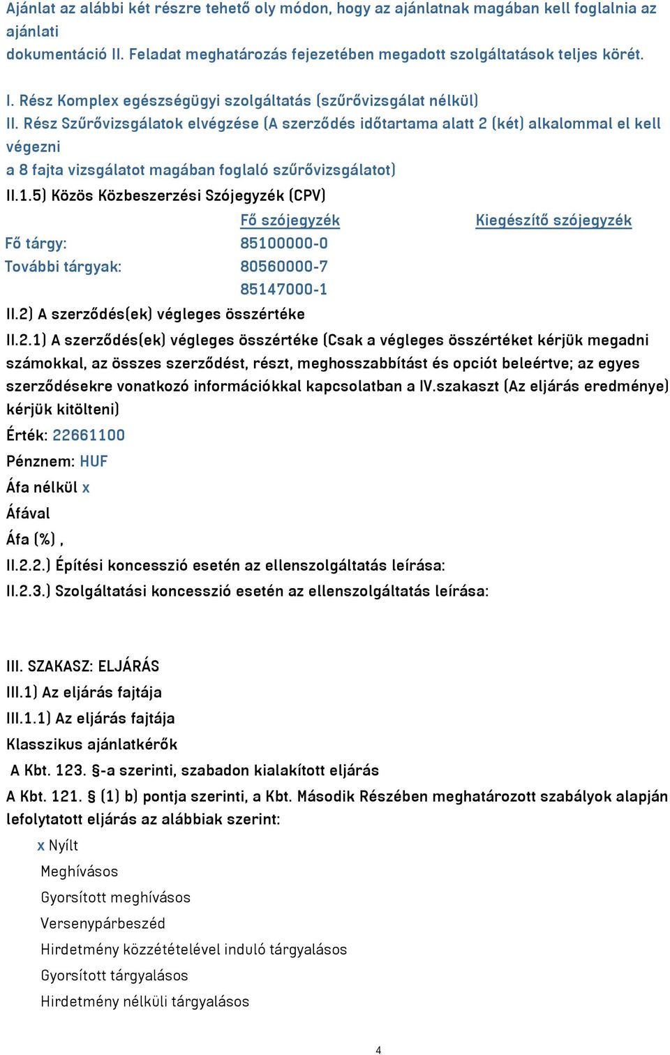 5) Közös Közbeszerzési Szójegyzék (CPV) Fő szójegyzék Kiegészítő szójegyzék Fő tárgy: 85100000-0 További tárgyak: 80560000-7 85147000-1 II.2)