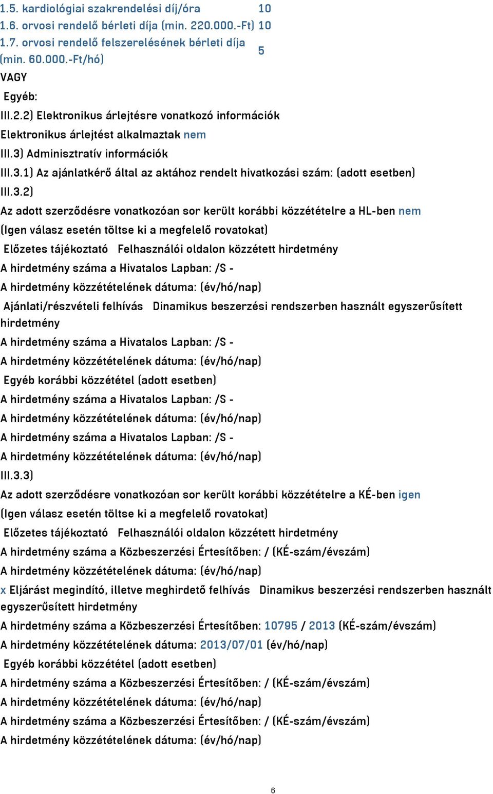 (Igen válasz esetén töltse ki a megfelelő rovatokat) Előzetes tájékoztató Felhasználói oldalon közzétett hirdetmény A hirdetmény száma a Hivatalos Lapban: /S - Ajánlati/részvételi felhívás Dinamikus