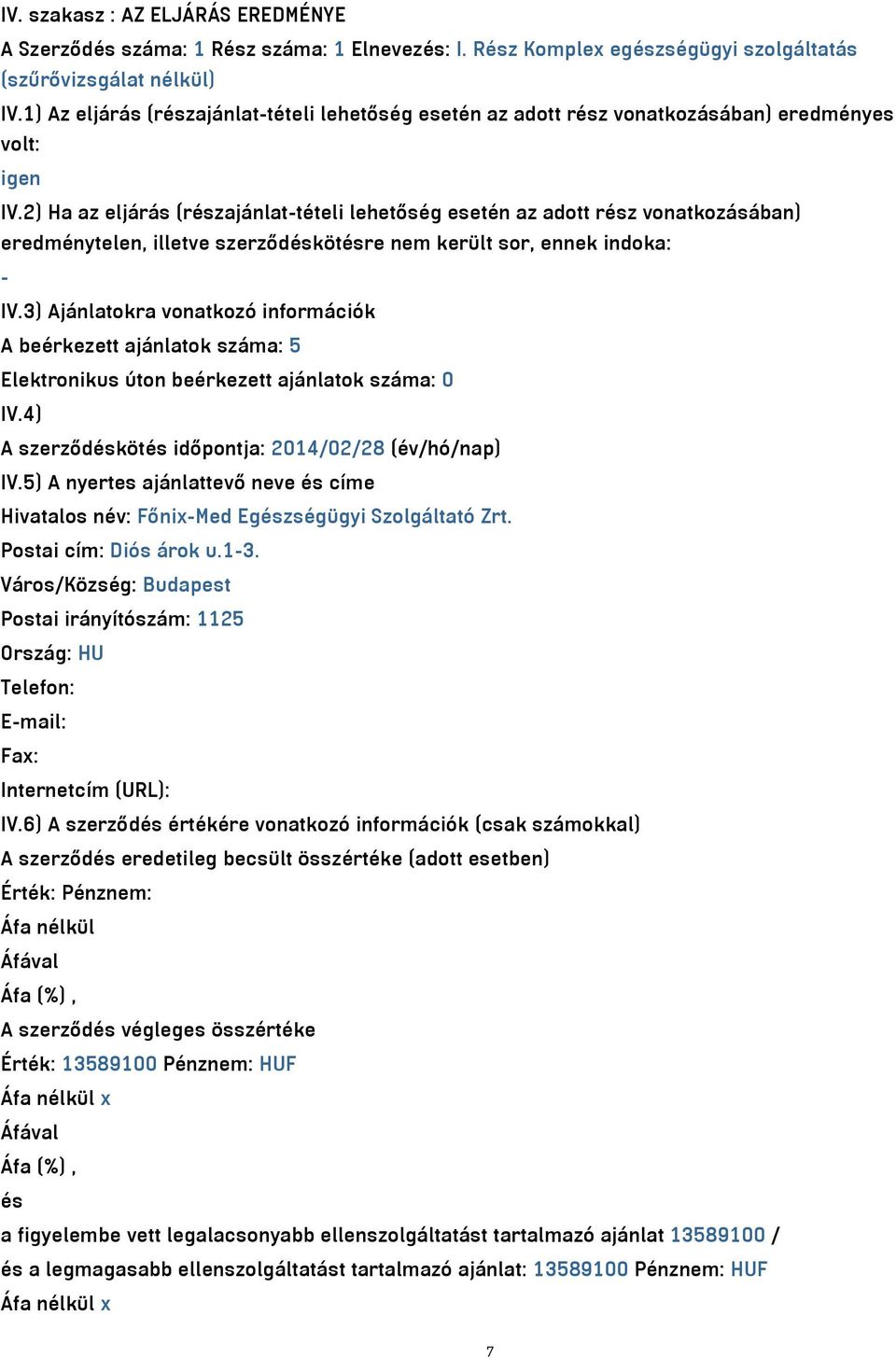 2) Ha az eljárás (részajánlat-tételi lehetőség esetén az adott rész vonatkozásában) eredménytelen, illetve szerződéskötésre nem került sor, ennek indoka: - IV.