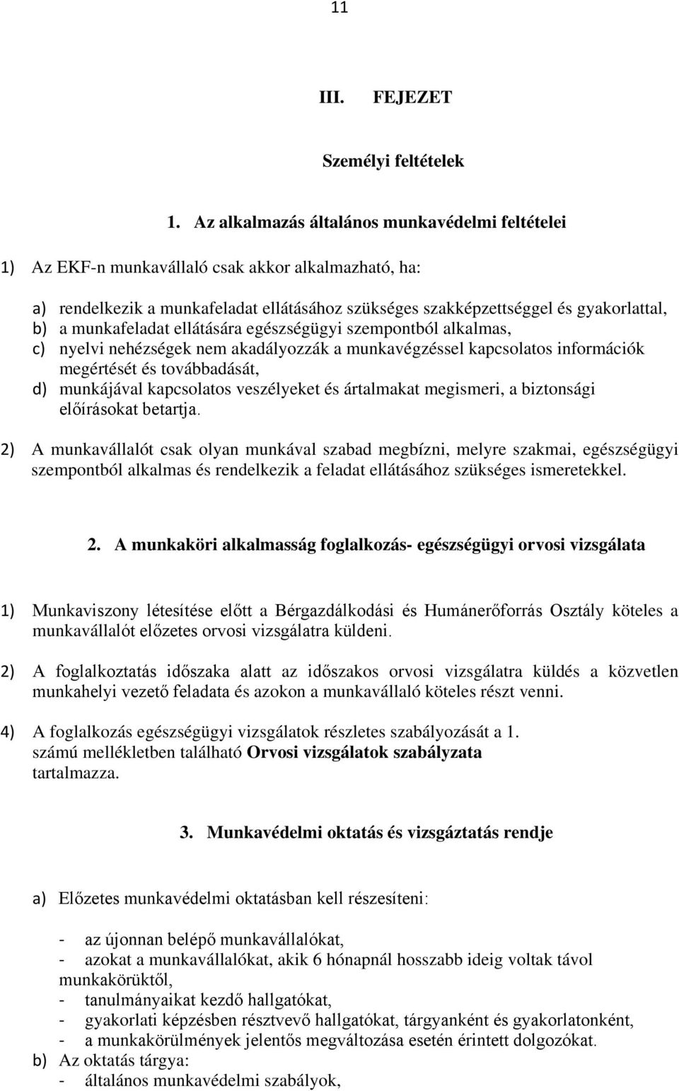 munkafeladat ellátására egészségügyi szempontból alkalmas, c) nyelvi nehézségek nem akadályozzák a munkavégzéssel kapcsolatos információk megértését és továbbadását, d) munkájával kapcsolatos