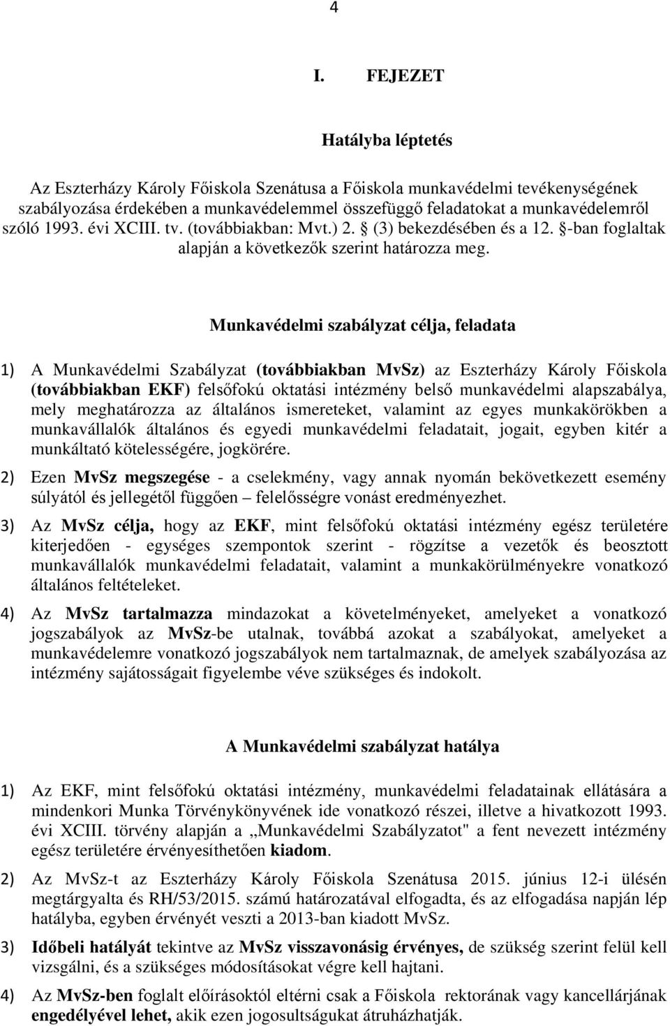 Munkavédelmi szabályzat célja, feladata 1) A Munkavédelmi Szabályzat (továbbiakban MvSz) az Eszterházy Károly Főiskola (továbbiakban EKF) felsőfokú oktatási intézmény belső munkavédelmi alapszabálya,
