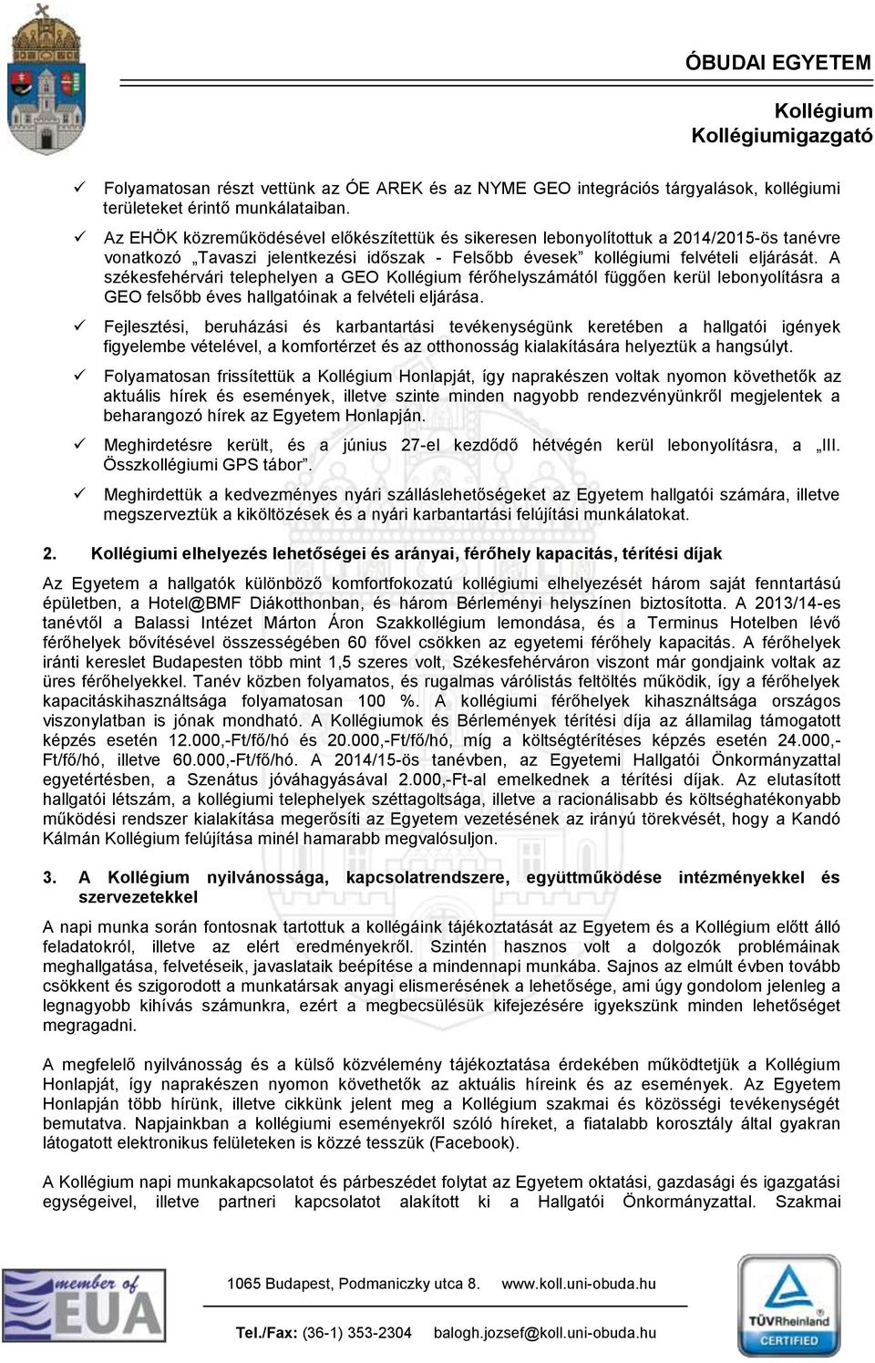 A székesfehérvári telephelyen a GEO férőhelyszámától függően kerül lebonyolításra a GEO felsőbb éves hallgatóinak a felvételi eljárása.