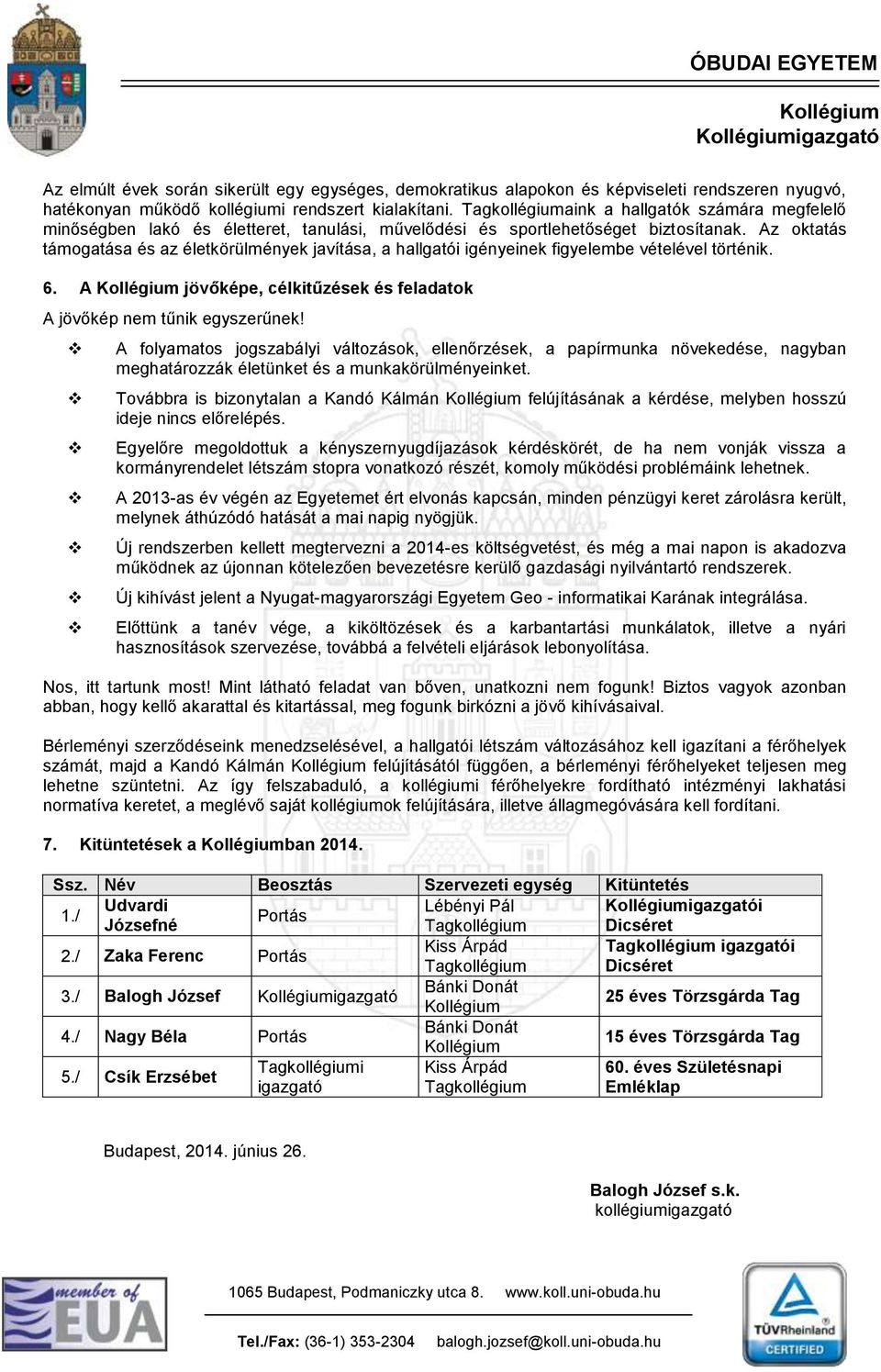 Az oktatás támogatása és az életkörülmények javítása, a hallgatói igényeinek figyelembe vételével történik. 6. A jövőképe, célkitűzések és feladatok A jövőkép nem tűnik egyszerűnek!