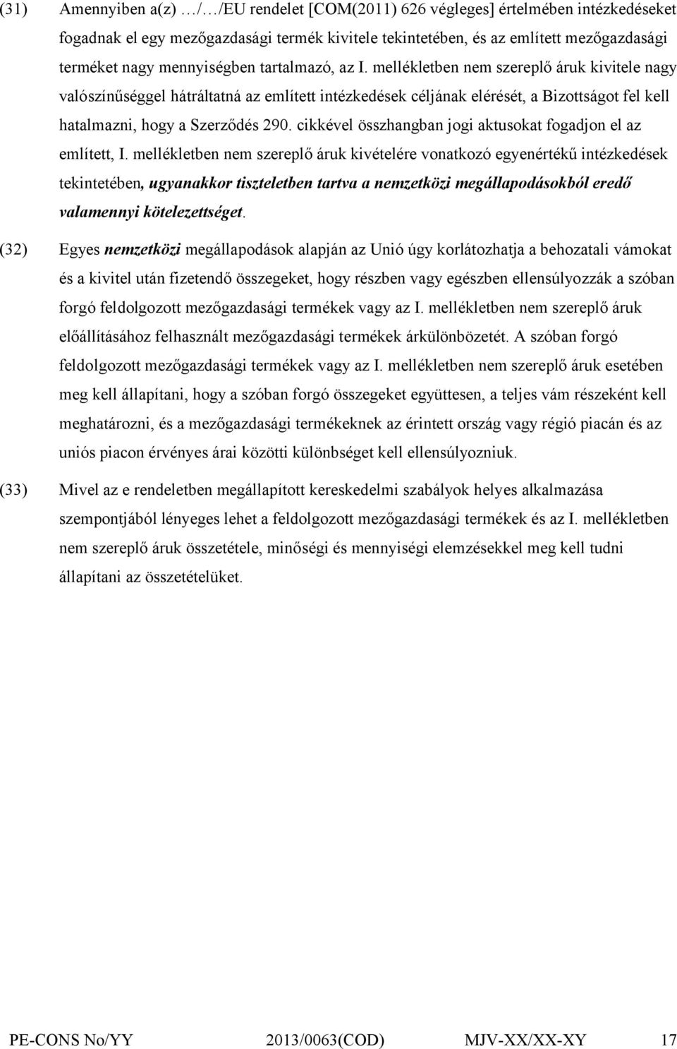 mellékletben nem szereplő áruk kivitele nagy valószínűséggel hátráltatná az említett intézkedések céljának elérését, a Bizottságot fel kell hatalmazni, hogy a Szerződés 290.