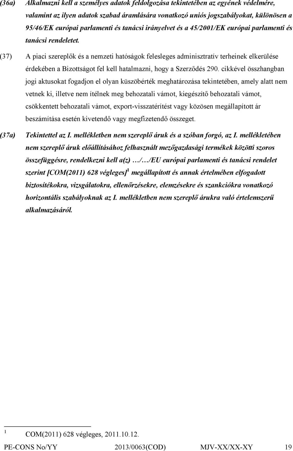 (37) A piaci szereplők és a nemzeti hatóságok felesleges adminisztratív terheinek elkerülése érdekében a Bizottságot fel kell hatalmazni, hogy a Szerződés 290.