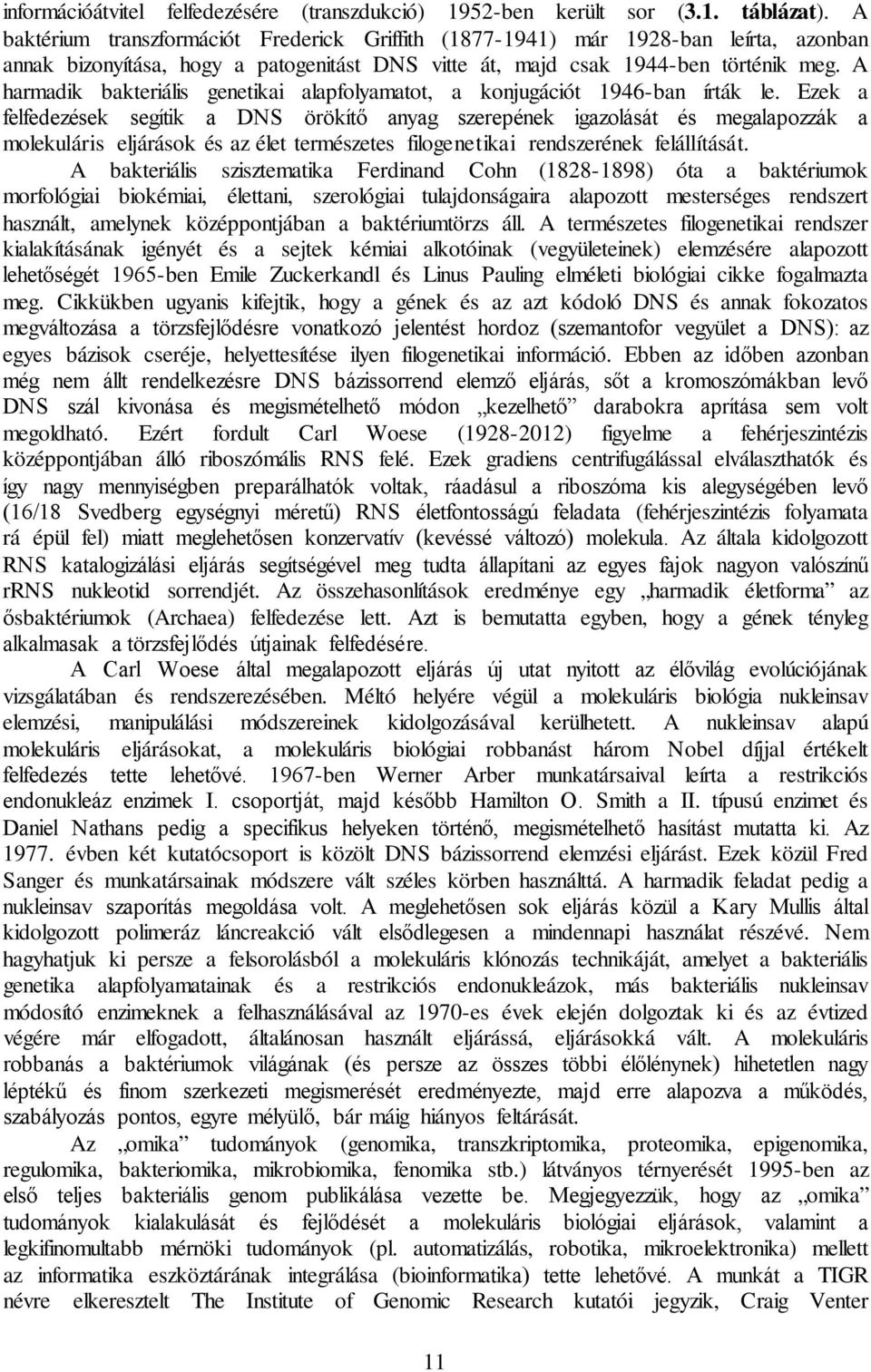 A harmadik bakteriális genetikai alapfolyamatot, a konjugációt 1946-ban írták le.
