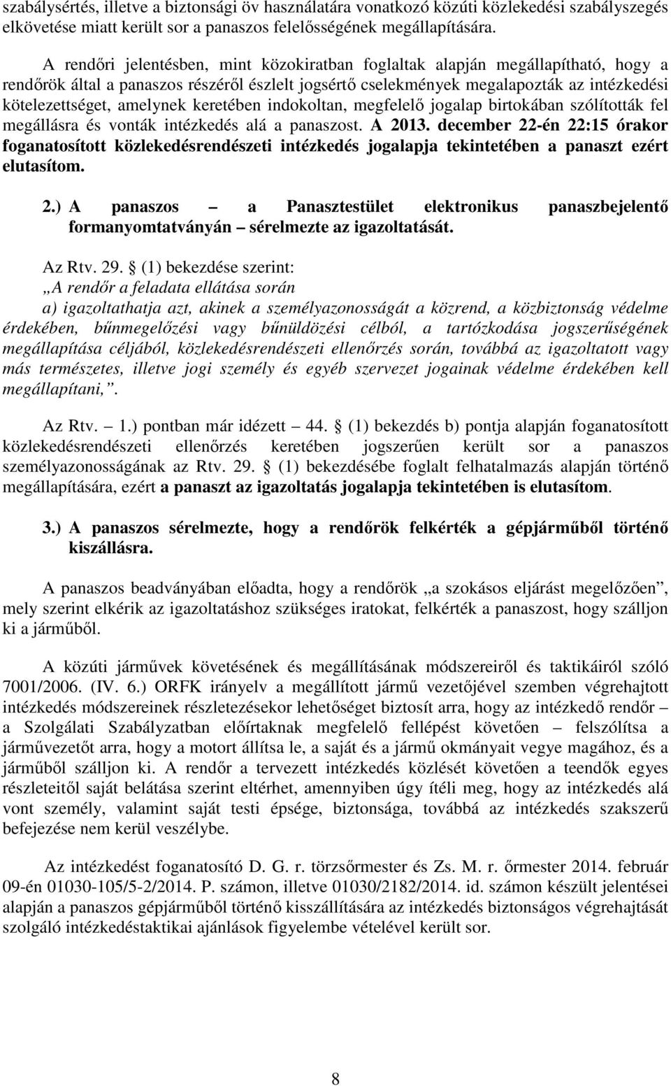 amelynek keretében indokoltan, megfelelő jogalap birtokában szólították fel megállásra és vonták intézkedés alá a panaszost. A 2013.