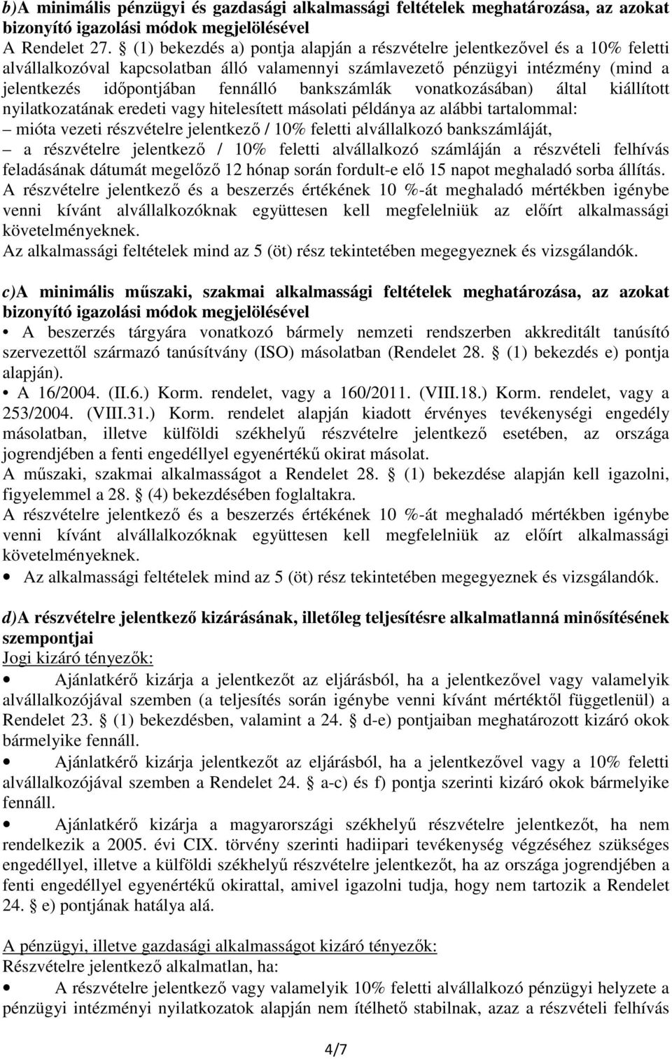 bankszámlák vonatkozásában) által kiállított nyilatkozatának eredeti vagy hitelesített másolati példánya az alábbi tartalommal: mióta vezeti részvételre jelentkező / 10% feletti alvállalkozó