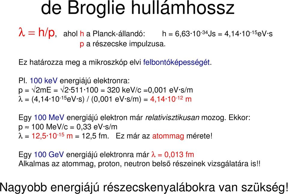 100 kev energiájú elektronra: p = 2mE = 2 511 100 = 320 kev/c =0,001 ev s/m λ = (4,14 10-15 ev s) / (0,001 ev s/m) = 4,14 10-12 m Egy 100 MeV energiájú