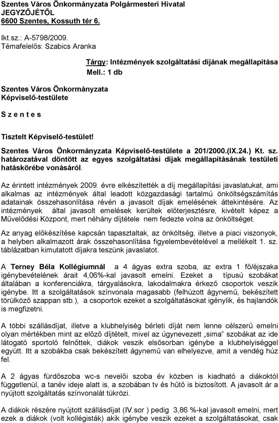 Szentes Város Önkormányzata Képviselő-testülete a 201/2000.(IX.24.) Kt. sz. határozatával döntött az egyes szolgáltatási díjak megállapításának testületi hatáskörébe vonásáról.