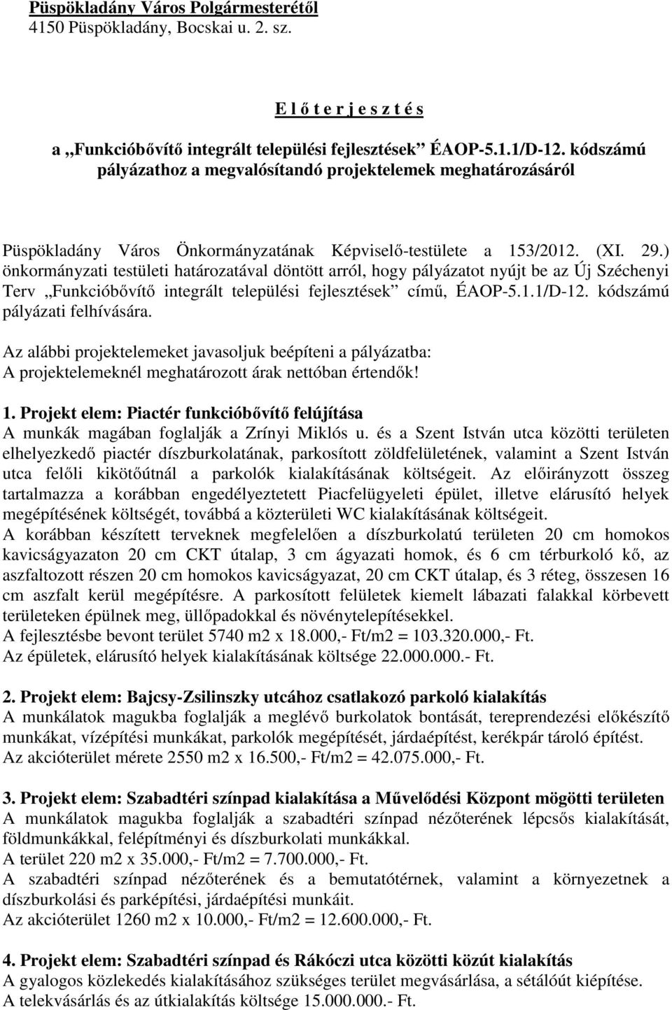 ) önkormányzati testületi határozatával döntött arról, hogy pályázatot nyújt be az Új Széchenyi Terv Funkcióbővítő integrált települési fejlesztések című, ÉAOP-5.1.1/D-12.