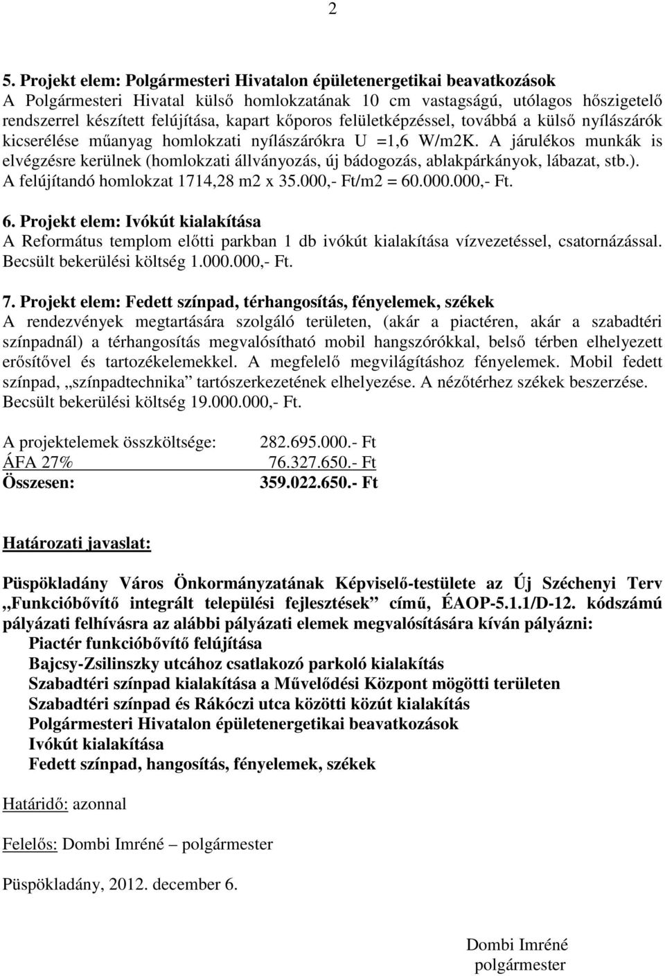 A járulékos munkák is elvégzésre kerülnek (homlokzati állványozás, új bádogozás, ablakpárkányok, lábazat, stb.). A felújítandó homlokzat 1714,28 m2 x 35.000,- Ft/m2 = 60