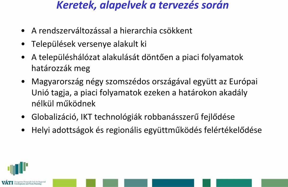 szomszédos országával együtt az Európai Unió tagja, a piaci folyamatok ezeken a határokon akadály nélkül