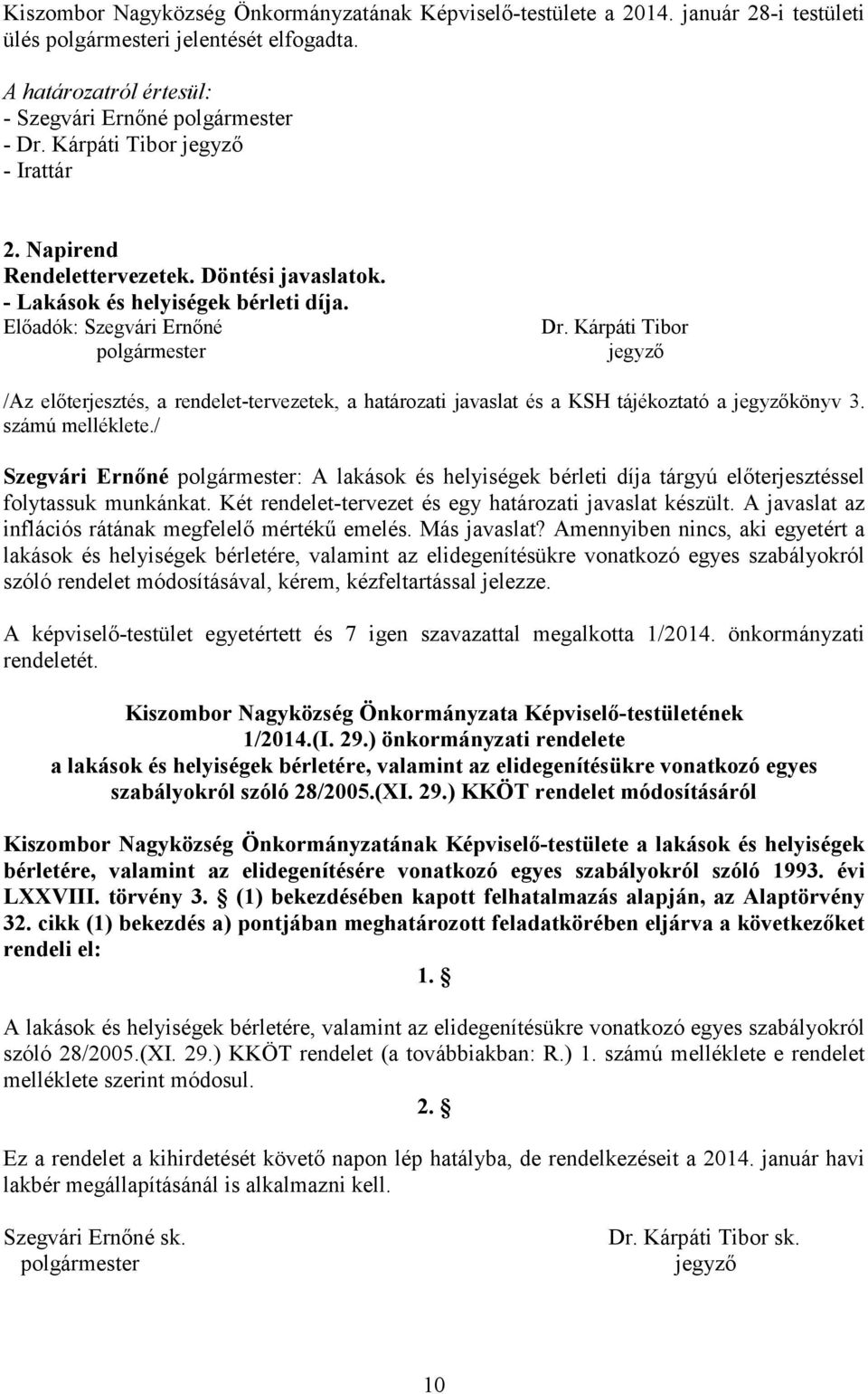 Kárpáti Tibor /Az előterjesztés, a rendelet-tervezetek, a határozati javaslat és a KSH tájékoztató a könyv 3. számú melléklete.