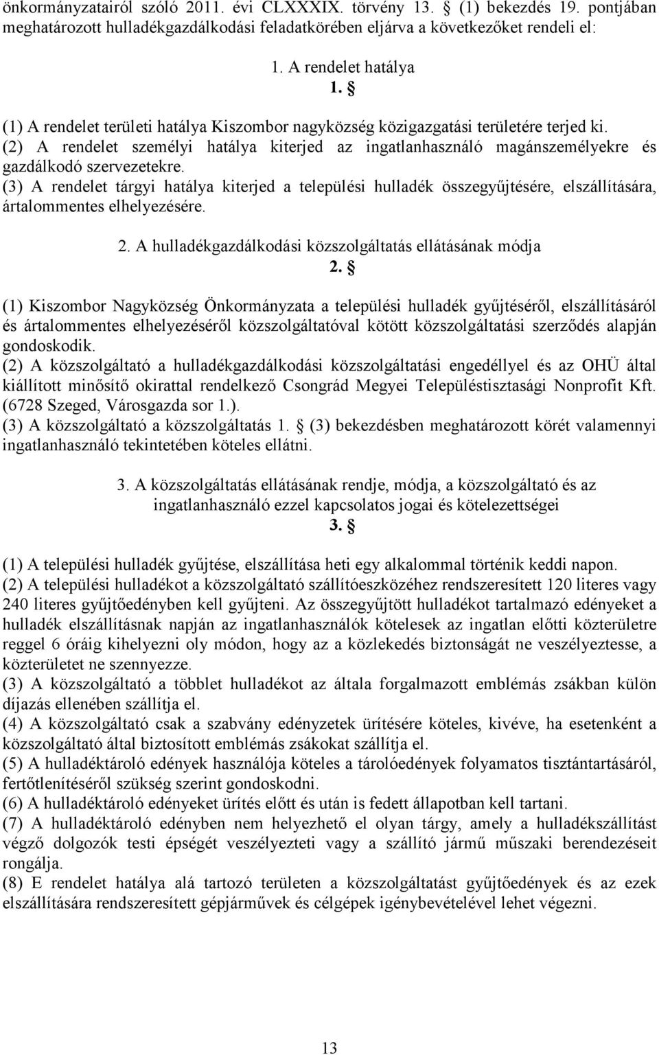 (3) A rendelet tárgyi hatálya kiterjed a települési hulladék összegyűjtésére, elszállítására, ártalommentes elhelyezésére. 2. A hulladékgazdálkodási közszolgáltatás ellátásának módja 2.