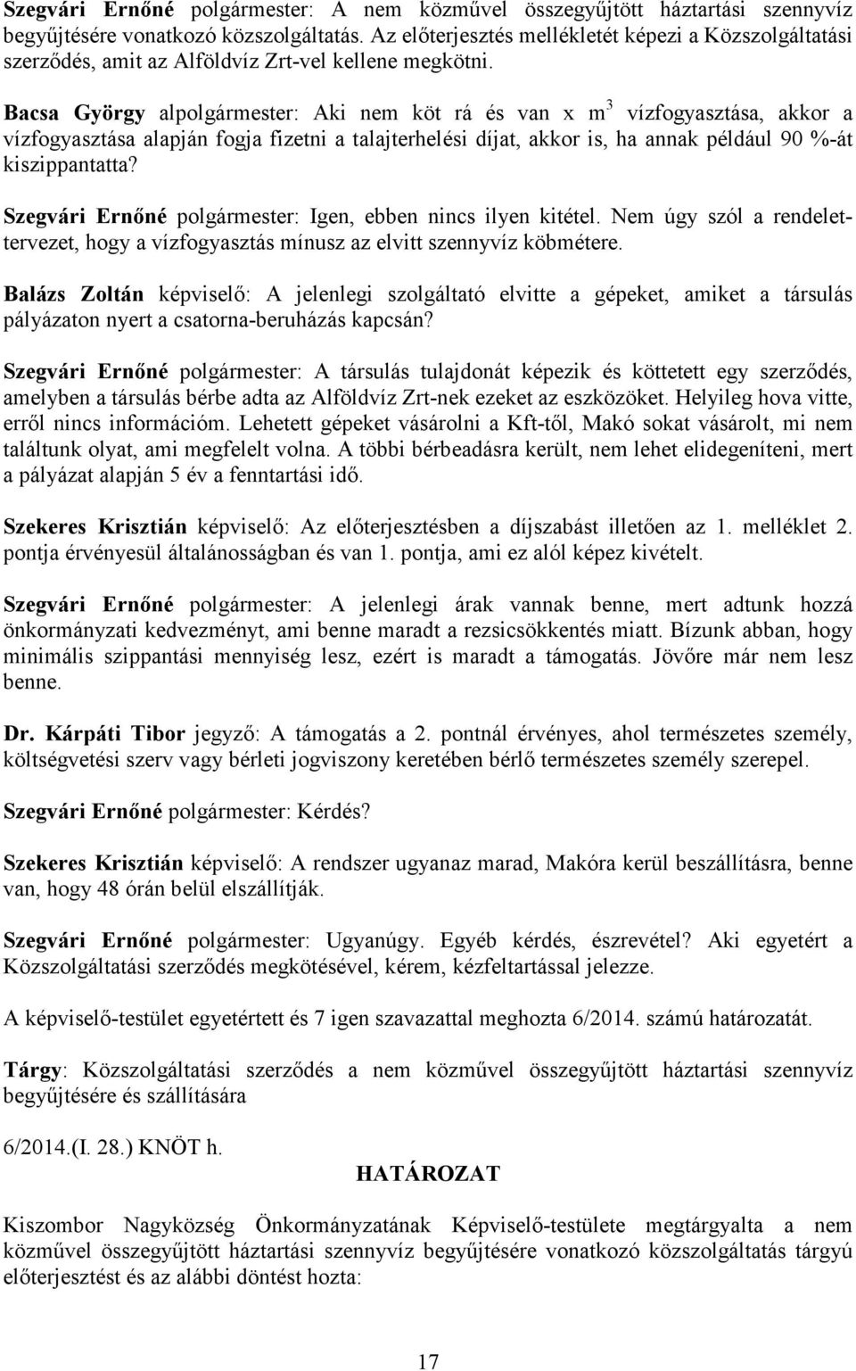 Bacsa György al: Aki nem köt rá és van x m 3 vízfogyasztása, akkor a vízfogyasztása alapján fogja fizetni a talajterhelési díjat, akkor is, ha annak például 90 %-át kiszippantatta?