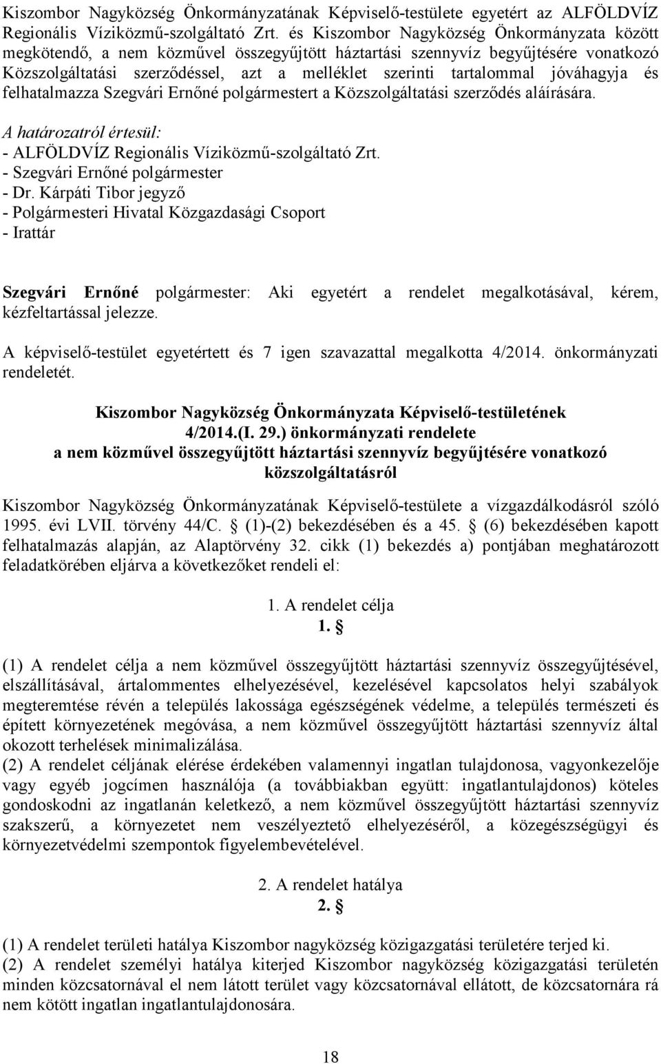 jóváhagyja és felhatalmazza Szegvári Ernőné t a Közszolgáltatási szerződés aláírására. A határozatról értesül: - ALFÖLDVÍZ Regionális Víziközmű-szolgáltató Zrt. - Szegvári Ernőné - Dr.