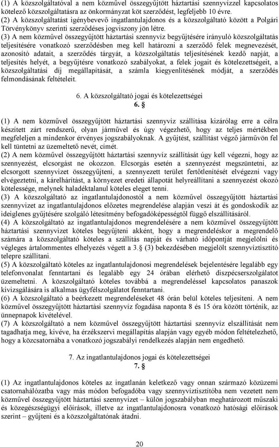 (3) A nem közművel összegyűjtött háztartási szennyvíz begyűjtésére irányuló közszolgáltatás teljesítésére vonatkozó szerződésben meg kell határozni a szerződő felek megnevezését, azonosító adatait, a