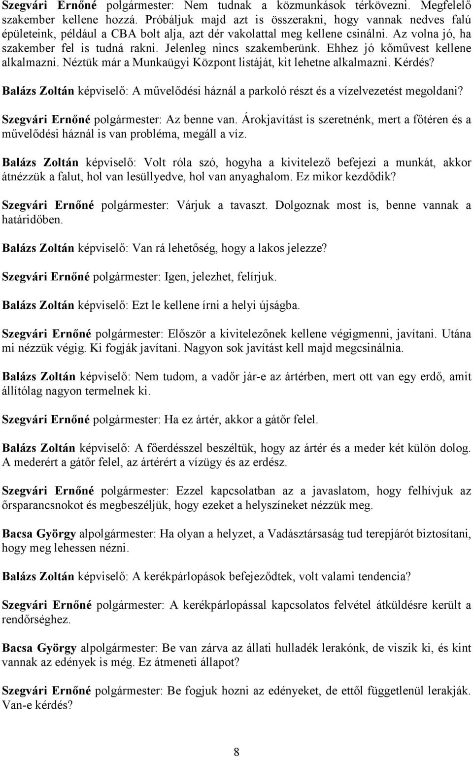 Jelenleg nincs szakemberünk. Ehhez jó kőművest kellene alkalmazni. Néztük már a Munkaügyi Központ listáját, kit lehetne alkalmazni. Kérdés?