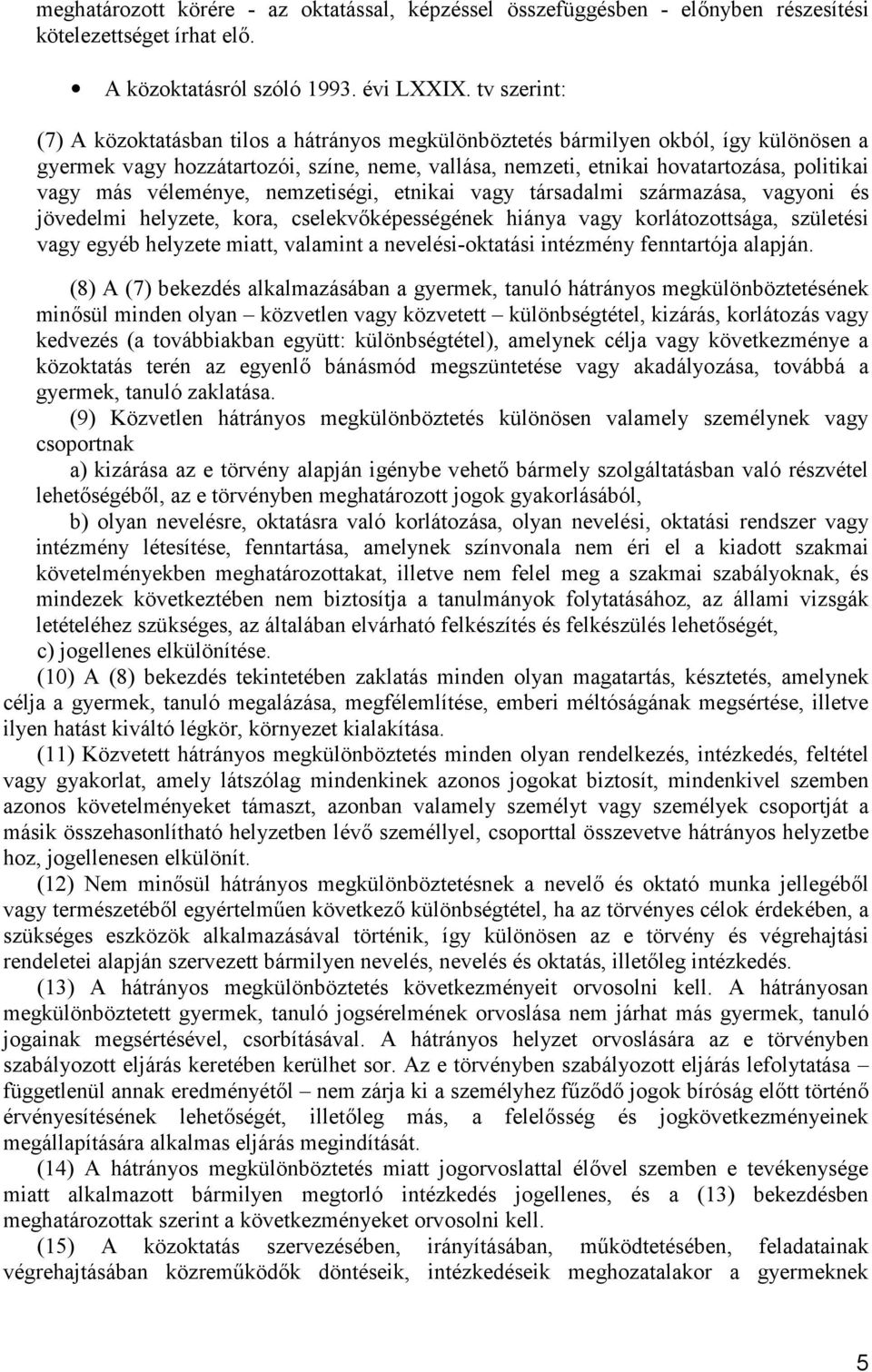 más véleménye, nemzetiségi, etnikai vagy társadalmi származása, vagyoni és jövedelmi helyzete, kora, cselekvőképességének hiánya vagy korlátozottsága, születési vagy egyéb helyzete miatt, valamint a