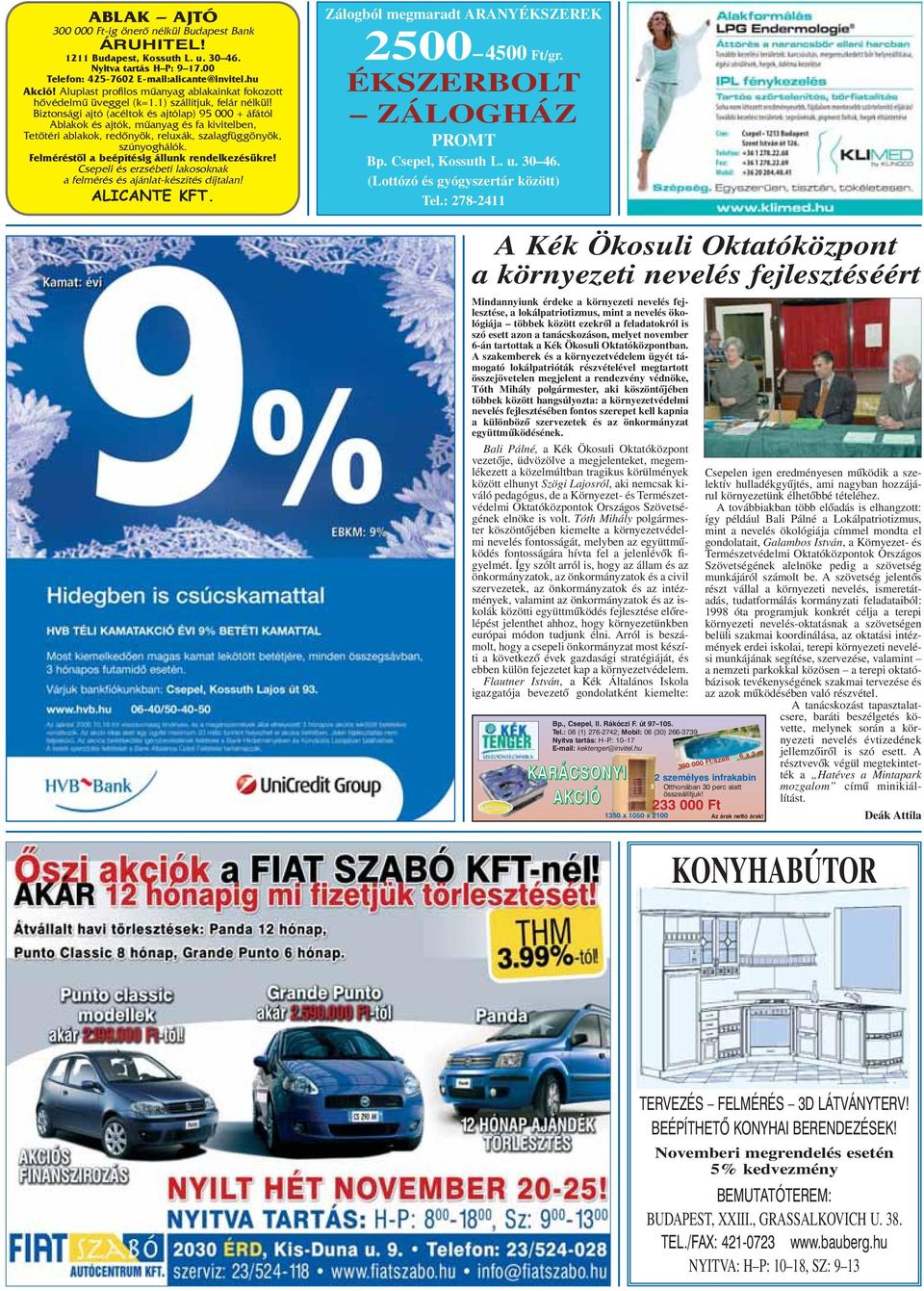 Biztonsági ajtó (acéltok és ajtólap) 95 000 + áfától Ablakok és ajtók, mûanyag és fa kivitelben, Tetõtéri ablakok, redõnyök, reluxák, szalagfüggönyök, szúnyoghálók.