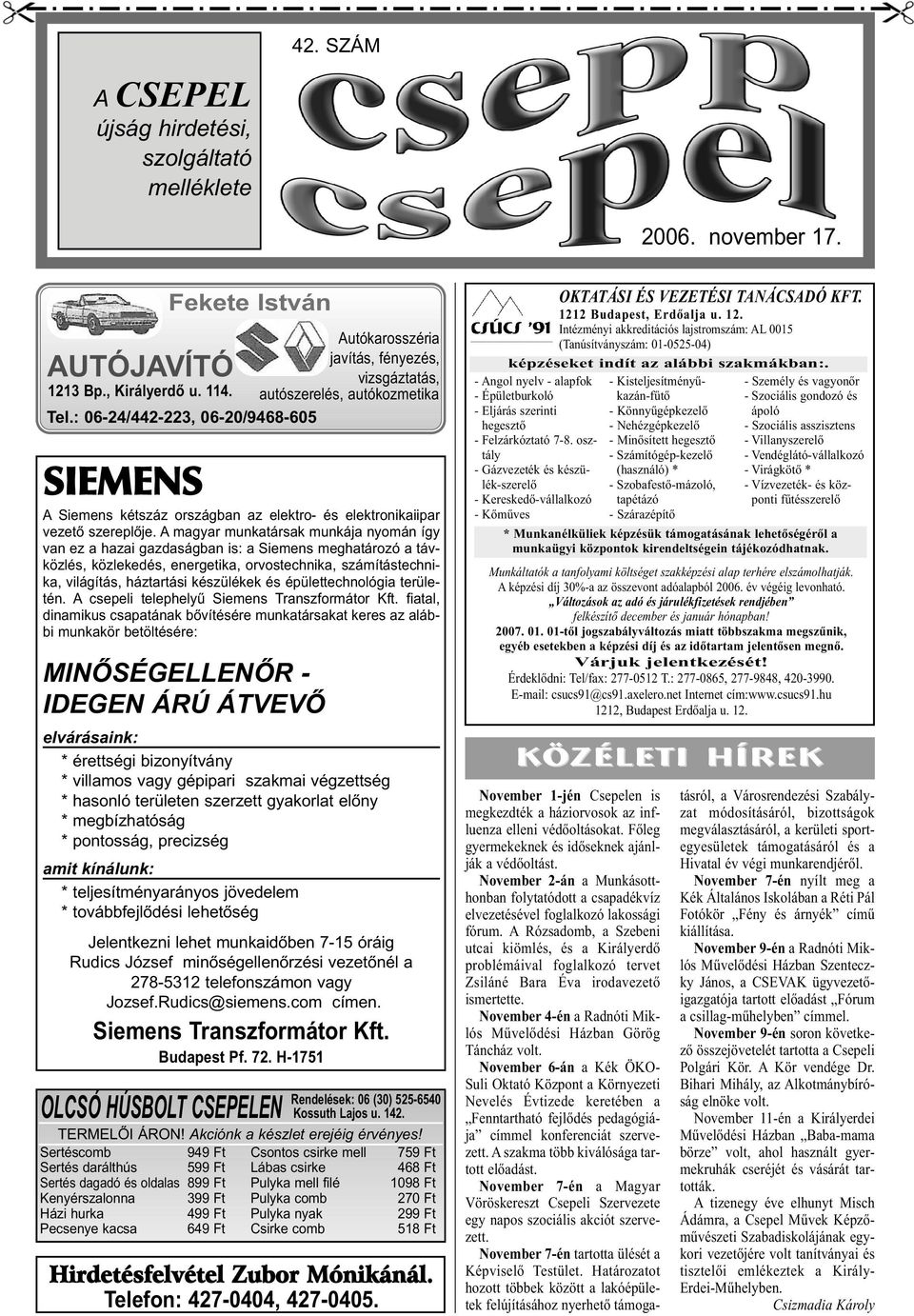 A magyar munkatársak munkája nyomán így van ez a hazai gazdaságban is: a Siemens meghatározó a távközlés, közlekedés, energetika, orvostechnika, számítástechnika, világítás, háztartási készülékek és