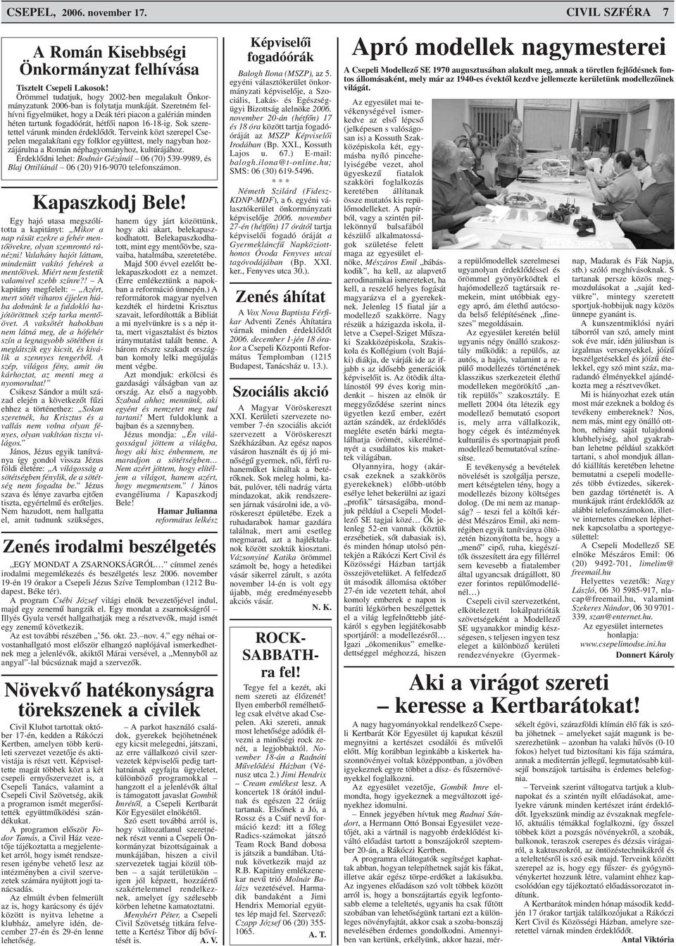 Terveink közt szerepel Csepelen megalakítani egy folklor együttest, mely nagyban hozzájárulna a Román néphagyományhoz, kultúrájához.