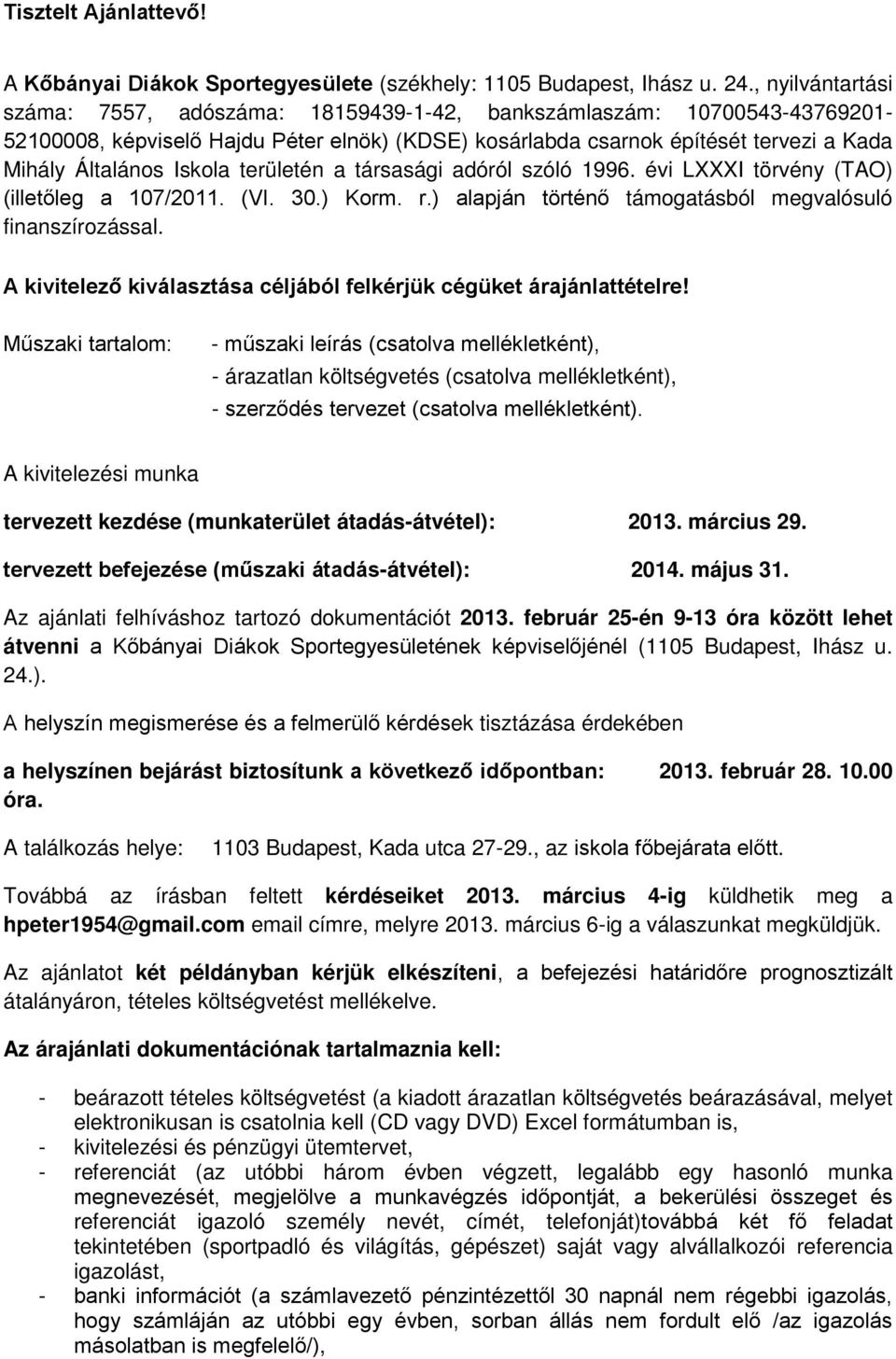 Iskola területén a társasági adóról szóló 1996. évi LXXXI törvény (TAO) (illetőleg a 107/2011. (VI. 30.) Korm. r.) alapján történő támogatásból megvalósuló finanszírozással.