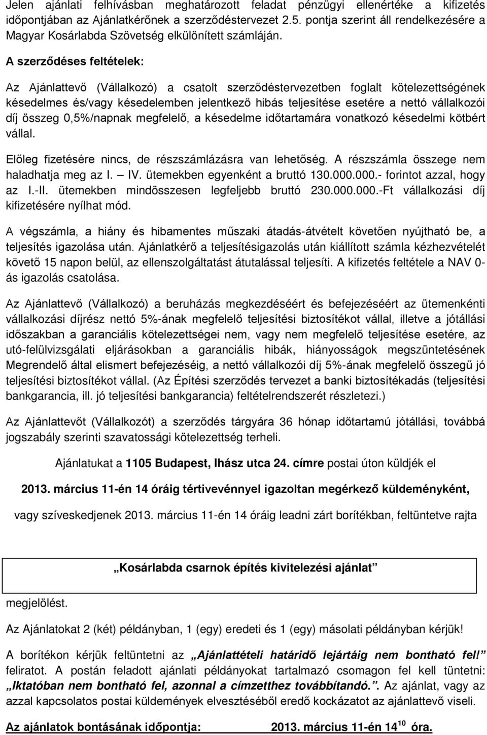 A szerződéses feltételek: Az Ajánlattevő (Vállalkozó) a csatolt szerződéstervezetben foglalt kötelezettségének késedelmes és/vagy késedelemben jelentkező hibás teljesítése esetére a nettó vállalkozói